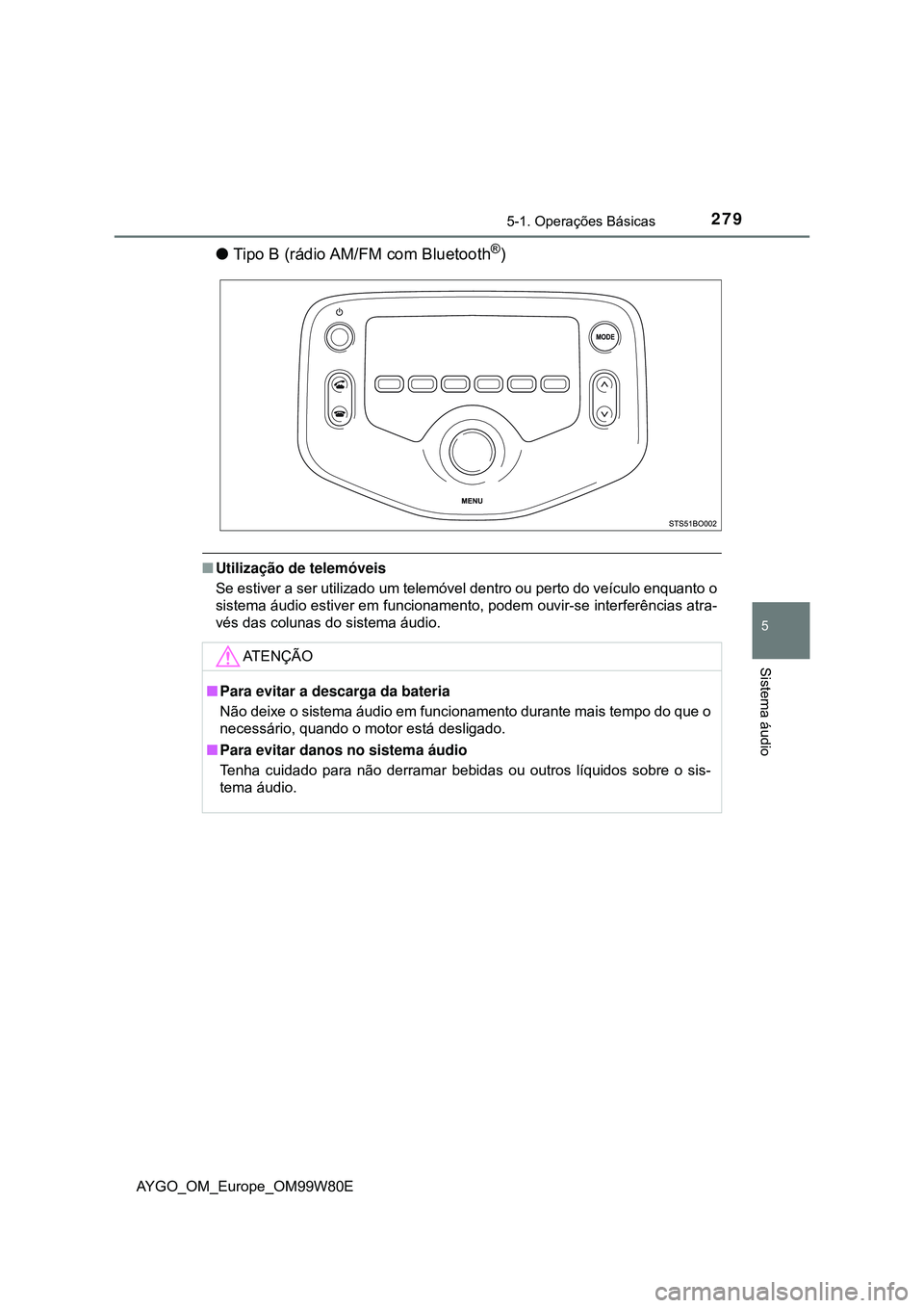 TOYOTA AYGO 2021 Manual de utilização (in Portuguese) 2795-1. Operações Básicas
5
Sistema áudio
AYGO_OM_Europe_OM99W80E
Tipo B (rádio AM/FM com Bluetooth®)
Utilização de telemóveis
Se estiver a ser utilizado um telemóvel dentro ou perto d TOYOTA AYGO 2021 Manual de utilização (in Portuguese) 2795-1. Operações Básicas
5
Sistema áudio
AYGO_OM_Europe_OM99W80E
Tipo B (rádio AM/FM com Bluetooth®)
Utilização de telemóveis
Se estiver a ser utilizado um telemóvel dentro ou perto d