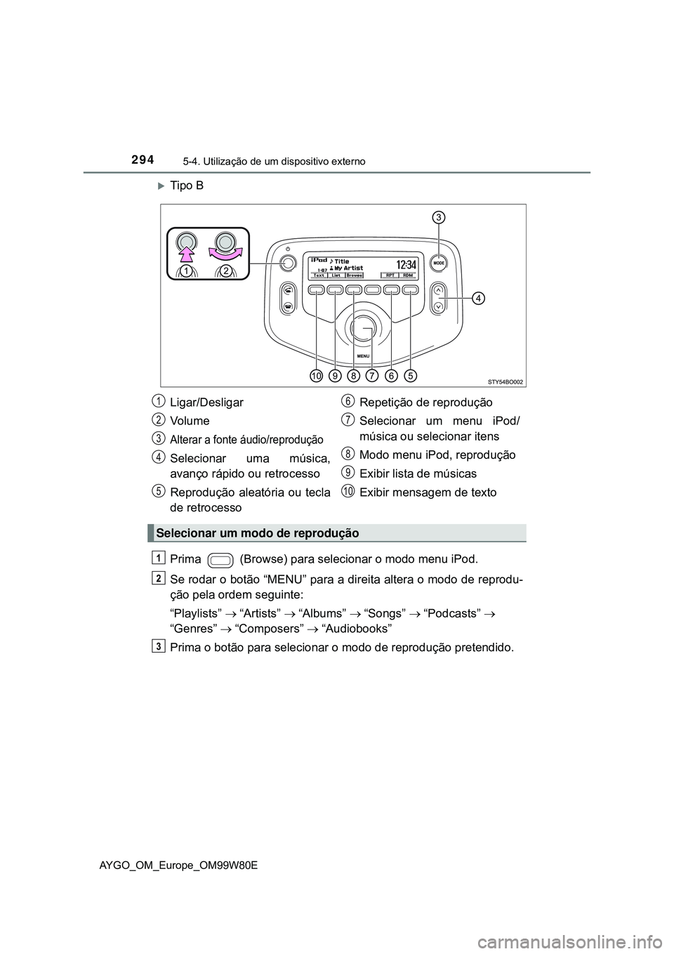 TOYOTA AYGO 2021  Manual de utilização (in Portuguese) 2945-4. Utilização de um dispositivo externo
AYGO_OM_Europe_OM99W80E
Tipo B
Prima   (Browse) para selecionar o modo menu iPod.
Se rodar o botão “MENU” para a direita altera o modo de reprodu