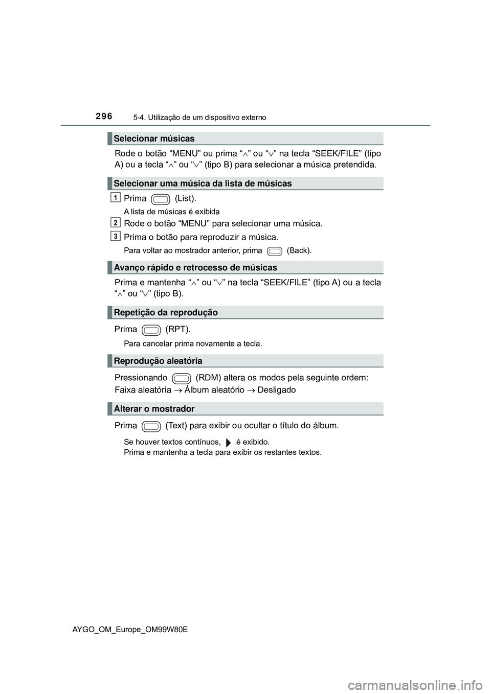 TOYOTA AYGO 2021  Manual de utilização (in Portuguese) 2965-4. Utilização de um dispositivo externo
AYGO_OM_Europe_OM99W80E
Rode o botão “MENU” ou prima “” ou “” na tecla “SEEK/FILE” (tipo
A) ou a tecla “” ou “” (tip
