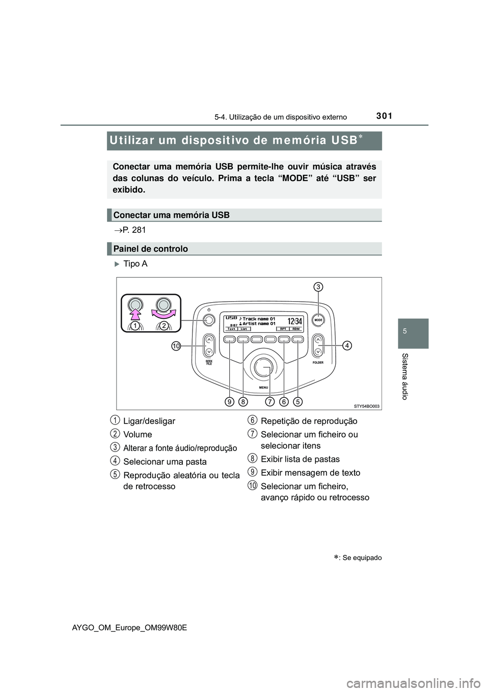 TOYOTA AYGO 2021 Manual de utilização (in Portuguese) 301
5
5-4. Utilização de um dispositivo externo
Sistema áudio
AYGO_OM_Europe_OM99W80E
Utilizar um dispositivo de memória USB
P. 2 8 1
Tipo A
: Se equipado
Conectar uma memória USB pe TOYOTA AYGO 2021 Manual de utilização (in Portuguese) 301
5
5-4. Utilização de um dispositivo externo
Sistema áudio
AYGO_OM_Europe_OM99W80E
Utilizar um dispositivo de memória USB
P. 2 8 1
Tipo A
: Se equipado
Conectar uma memória USB pe