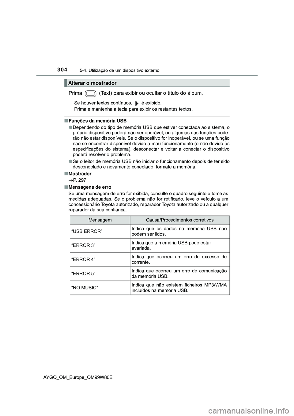 TOYOTA AYGO 2021 Manual de utilização (in Portuguese) 3045-4. Utilização de um dispositivo externo
AYGO_OM_Europe_OM99W80E
Prima (Text) para exibir ou ocultar o título do álbum.
Se houver textos contínuos, é exibido.
Prima e mantenha a tecla pa TOYOTA AYGO 2021 Manual de utilização (in Portuguese) 3045-4. Utilização de um dispositivo externo
AYGO_OM_Europe_OM99W80E
Prima (Text) para exibir ou ocultar o título do álbum.
Se houver textos contínuos, é exibido.
Prima e mantenha a tecla pa