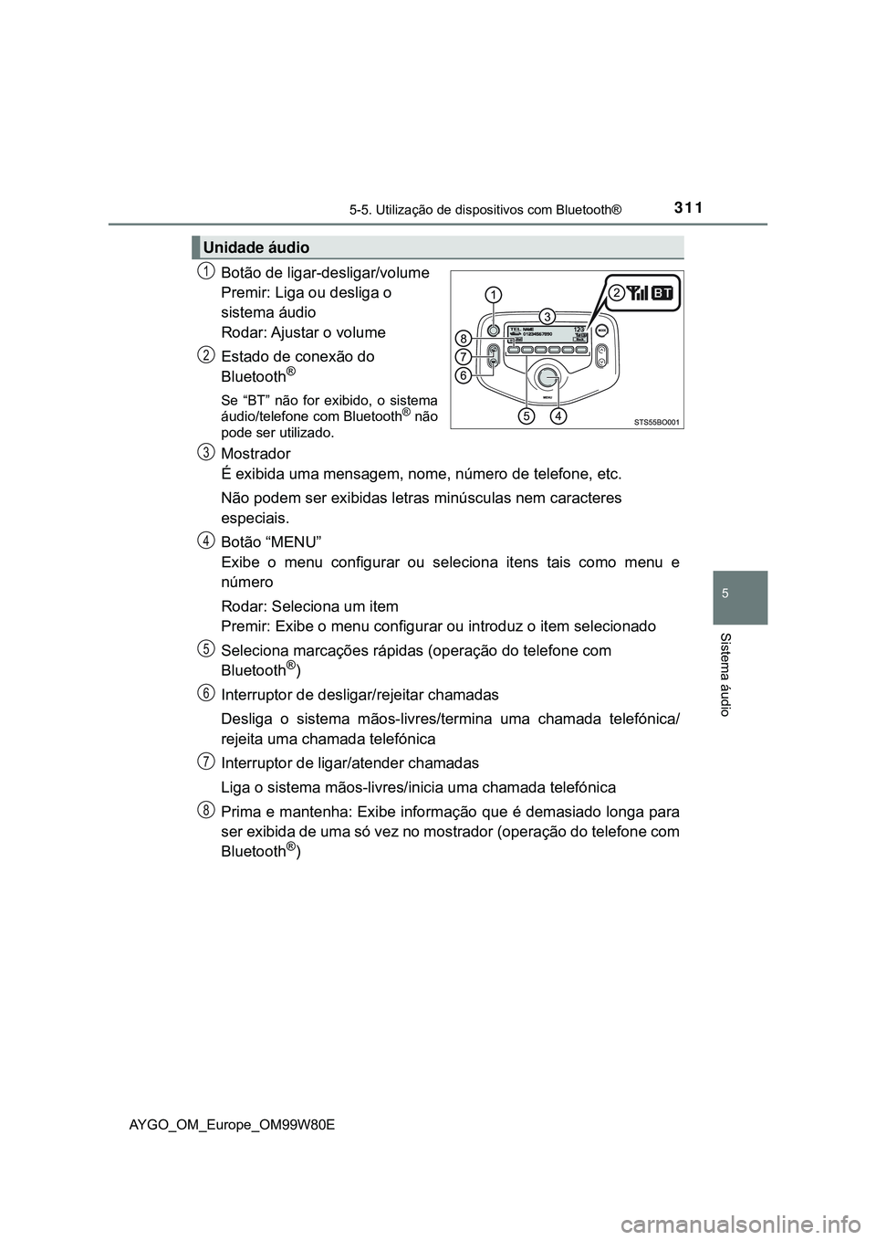 TOYOTA AYGO 2021 Manual de utilização (in Portuguese) 3115-5. Utilização de dispositivos com Bluetooth®
5
Sistema áudio
AYGO_OM_Europe_OM99W80E
Botão de ligar-desligar/volume
Premir: Liga ou desliga o
sistema áudio
Rodar: Ajustar o volume
Estado d TOYOTA AYGO 2021 Manual de utilização (in Portuguese) 3115-5. Utilização de dispositivos com Bluetooth®
5
Sistema áudio
AYGO_OM_Europe_OM99W80E
Botão de ligar-desligar/volume
Premir: Liga ou desliga o
sistema áudio
Rodar: Ajustar o volume
Estado d