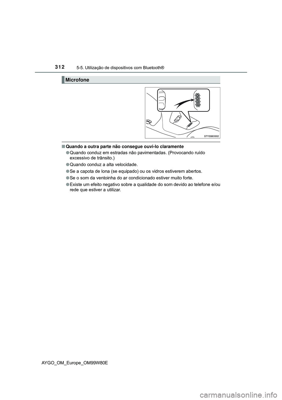 TOYOTA AYGO 2021 Manual de utilização (in Portuguese) 3125-5. Utilização de dispositivos com Bluetooth®
AYGO_OM_Europe_OM99W80E
Quando a outra parte não consegue ouvi-lo claramente
Quando conduz em estradas não pavimentadas. (Provocando ruído TOYOTA AYGO 2021 Manual de utilização (in Portuguese) 3125-5. Utilização de dispositivos com Bluetooth®
AYGO_OM_Europe_OM99W80E
Quando a outra parte não consegue ouvi-lo claramente
Quando conduz em estradas não pavimentadas. (Provocando ruído