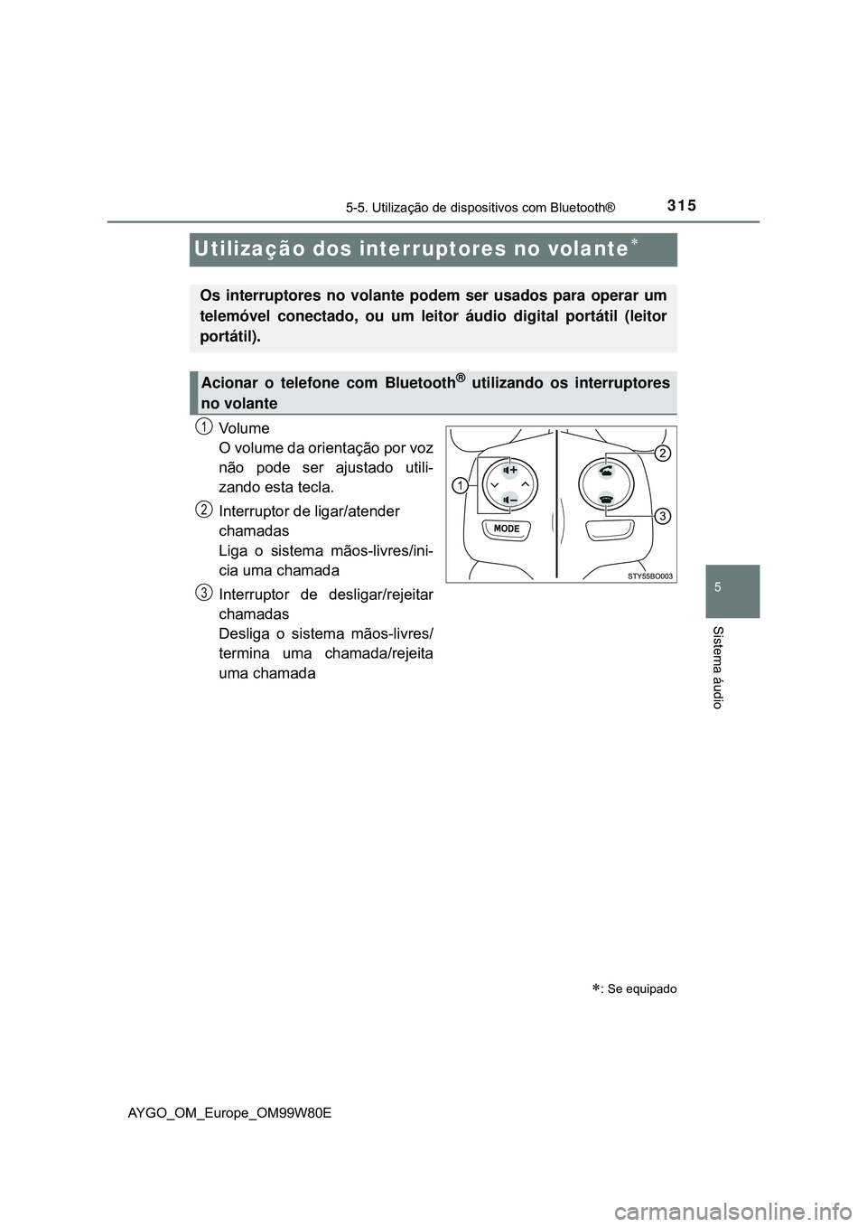 TOYOTA AYGO 2021 Manual de utilização (in Portuguese) 315
5
5-5. Utilização de dispositivos com Bluetooth®
Sistema áudio
AYGO_OM_Europe_OM99W80E
Utilização dos interruptores no volante
Vo l u m e
O volume da orientação por voz
não pode ser aj TOYOTA AYGO 2021 Manual de utilização (in Portuguese) 315
5
5-5. Utilização de dispositivos com Bluetooth®
Sistema áudio
AYGO_OM_Europe_OM99W80E
Utilização dos interruptores no volante
Vo l u m e
O volume da orientação por voz
não pode ser aj