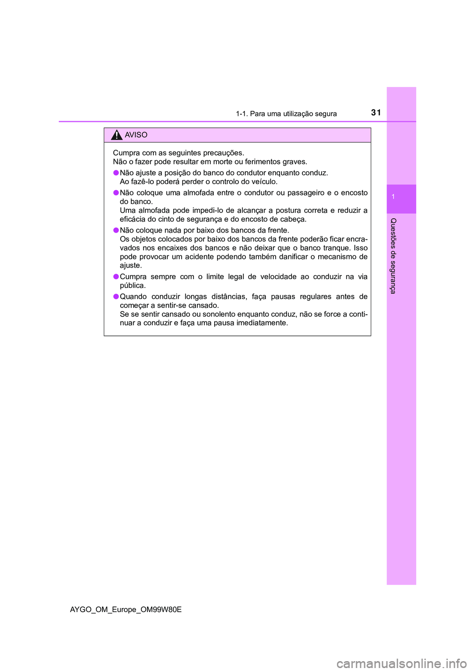 TOYOTA AYGO 2021 Manual de utilização (in Portuguese) 311-1. Para uma utilização segura
1
Questões de segurança
AYGO_OM_Europe_OM99W80E
AV I S O
Cumpra com as seguintes precauções.
Não o fazer pode resultar em morte ou ferimentos graves.
Não a TOYOTA AYGO 2021 Manual de utilização (in Portuguese) 311-1. Para uma utilização segura
1
Questões de segurança
AYGO_OM_Europe_OM99W80E
AV I S O
Cumpra com as seguintes precauções.
Não o fazer pode resultar em morte ou ferimentos graves.
Não a