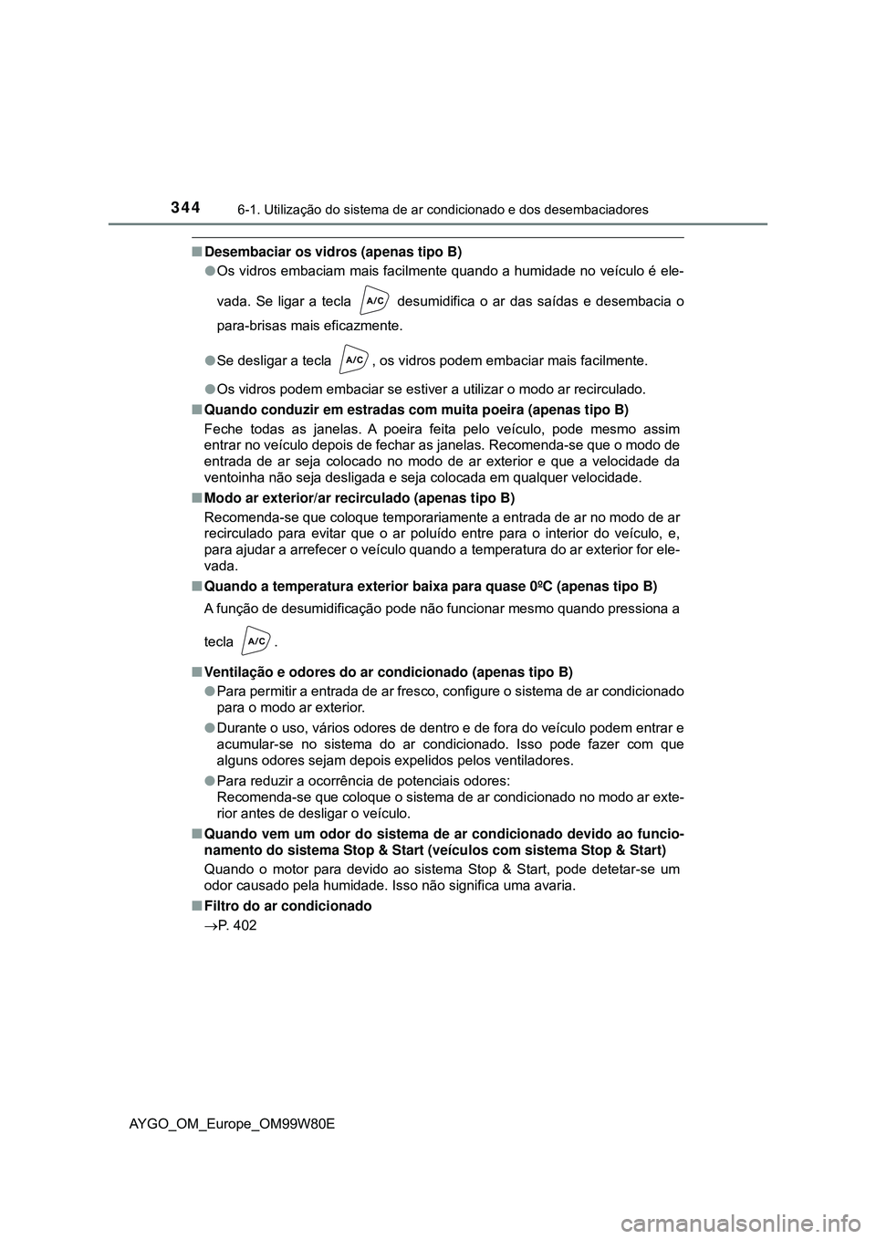 TOYOTA AYGO 2021 Manual de utilização (in Portuguese) 3446-1. Utilização do sistema de ar condicionado e dos desembaciadores
AYGO_OM_Europe_OM99W80E
Desembaciar os vidros (apenas tipo B)
Os vidros embaciam mais facilmente quando a humidade no ve TOYOTA AYGO 2021 Manual de utilização (in Portuguese) 3446-1. Utilização do sistema de ar condicionado e dos desembaciadores
AYGO_OM_Europe_OM99W80E
Desembaciar os vidros (apenas tipo B)
Os vidros embaciam mais facilmente quando a humidade no ve