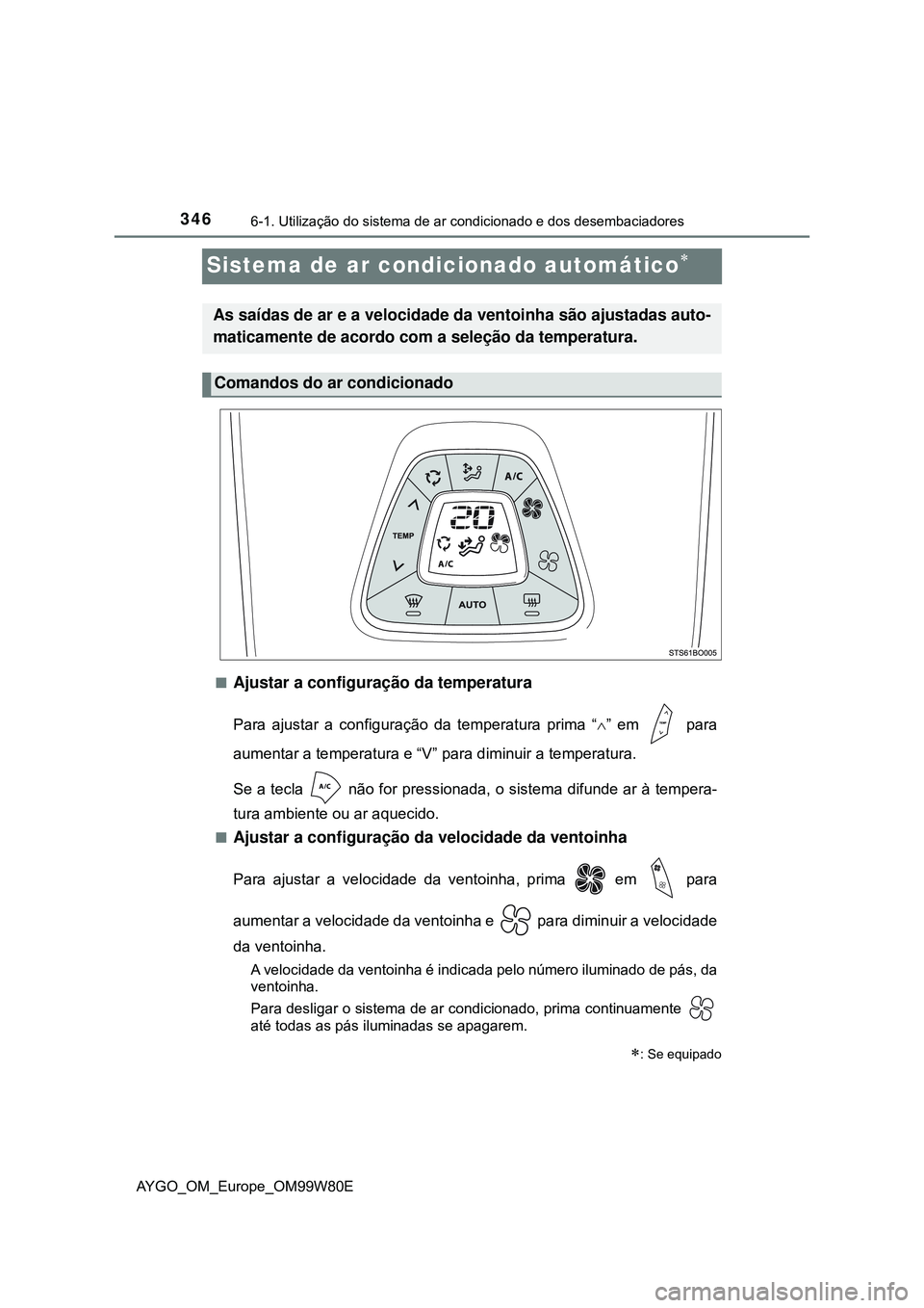 TOYOTA AYGO 2021 Manual de utilização (in Portuguese) 3466-1. Utilização do sistema de ar condicionado e dos desembaciadores
AYGO_OM_Europe_OM99W80E
Sistema de ar condicionado automático
Ajustar a configuração da temperatura
Para ajustar a con TOYOTA AYGO 2021 Manual de utilização (in Portuguese) 3466-1. Utilização do sistema de ar condicionado e dos desembaciadores
AYGO_OM_Europe_OM99W80E
Sistema de ar condicionado automático
Ajustar a configuração da temperatura
Para ajustar a con
