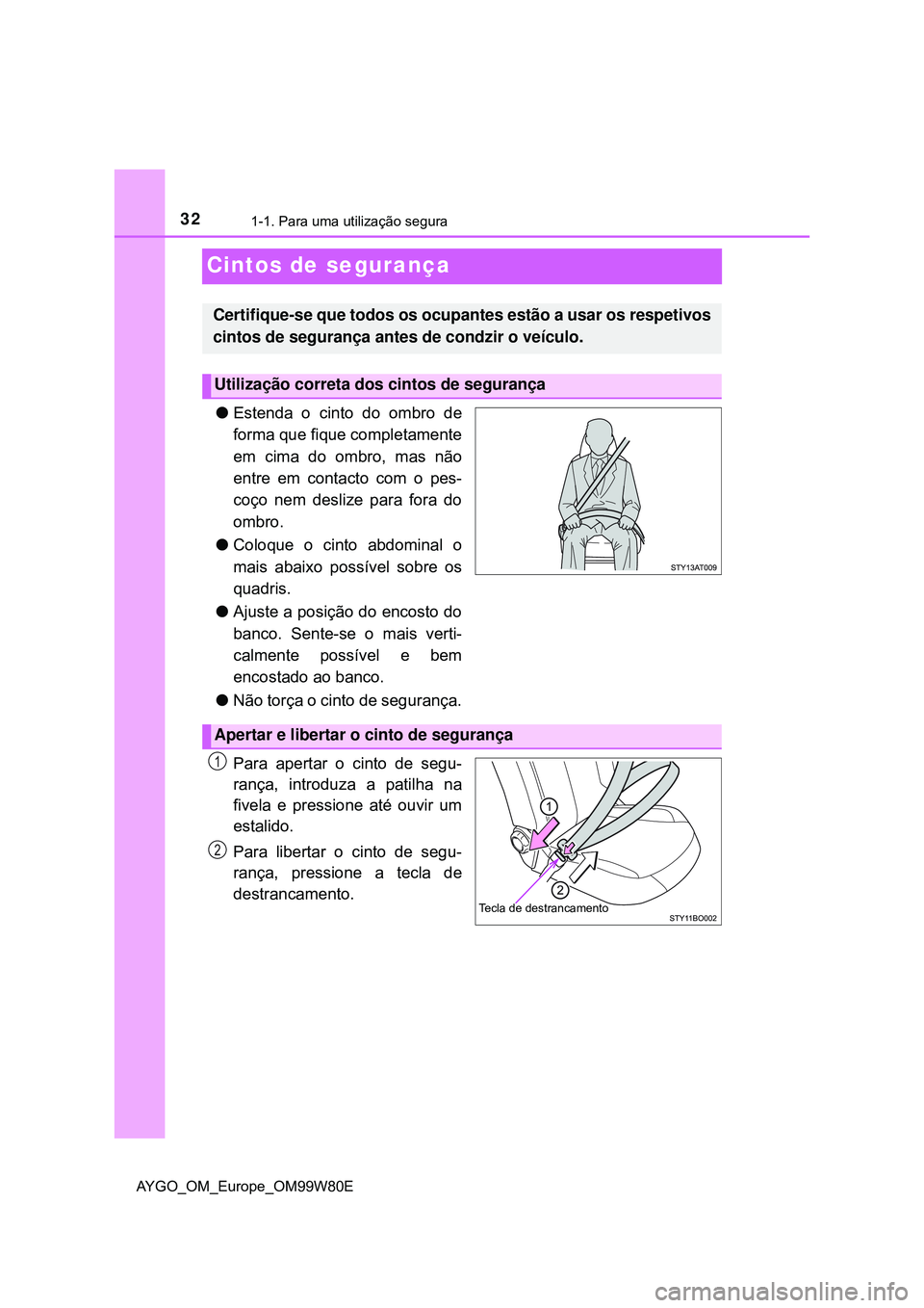 TOYOTA AYGO 2021 Manual de utilização (in Portuguese) 321-1. Para uma utilização segura
AYGO_OM_Europe_OM99W80E
Cintos de segurança
Estenda o cinto do ombro de
forma que fique completamente
em cima do ombro, mas não
entre em contacto com o pes-
co TOYOTA AYGO 2021 Manual de utilização (in Portuguese) 321-1. Para uma utilização segura
AYGO_OM_Europe_OM99W80E
Cintos de segurança
Estenda o cinto do ombro de
forma que fique completamente
em cima do ombro, mas não
entre em contacto com o pes-
co