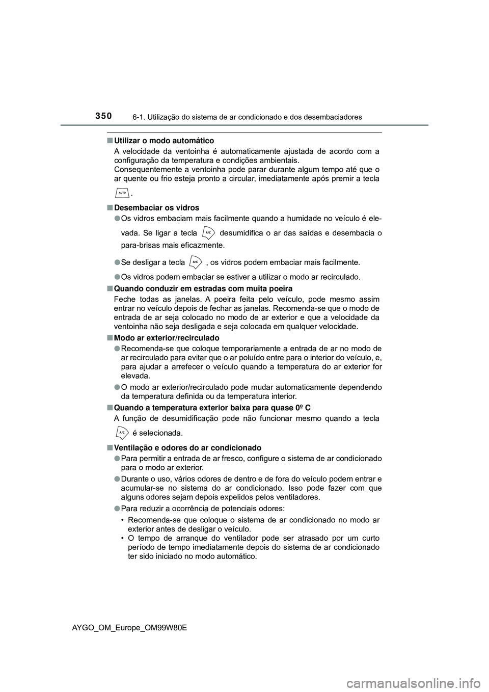 TOYOTA AYGO 2021 Manual de utilização (in Portuguese) 3506-1. Utilização do sistema de ar condicionado e dos desembaciadores
AYGO_OM_Europe_OM99W80E
Utilizar o modo automático
A velocidade da ventoinha é automaticamente ajustada de acordo com a
co TOYOTA AYGO 2021 Manual de utilização (in Portuguese) 3506-1. Utilização do sistema de ar condicionado e dos desembaciadores
AYGO_OM_Europe_OM99W80E
Utilizar o modo automático
A velocidade da ventoinha é automaticamente ajustada de acordo com a
co