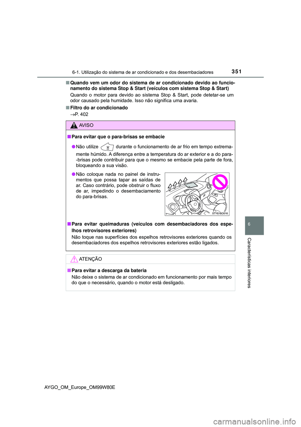 TOYOTA AYGO 2021 Manual de utilização (in Portuguese) 3516-1. Utilização do sistema de ar condicionado e dos desembaciadores
6
Características interiores
AYGO_OM_Europe_OM99W80EQuando vem um odor do sistema de ar condicionado devido ao funcio-
name TOYOTA AYGO 2021 Manual de utilização (in Portuguese) 3516-1. Utilização do sistema de ar condicionado e dos desembaciadores
6
Características interiores
AYGO_OM_Europe_OM99W80EQuando vem um odor do sistema de ar condicionado devido ao funcio-
name