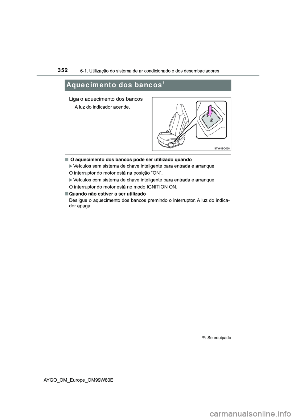 TOYOTA AYGO 2021 Manual de utilização (in Portuguese) 3526-1. Utilização do sistema de ar condicionado e dos desembaciadores
AYGO_OM_Europe_OM99W80E
Aquecimento dos bancos
Liga o aquecimento dos bancos
A luz do indicador acende.
O aquecimento do TOYOTA AYGO 2021 Manual de utilização (in Portuguese) 3526-1. Utilização do sistema de ar condicionado e dos desembaciadores
AYGO_OM_Europe_OM99W80E
Aquecimento dos bancos
Liga o aquecimento dos bancos
A luz do indicador acende.
O aquecimento do