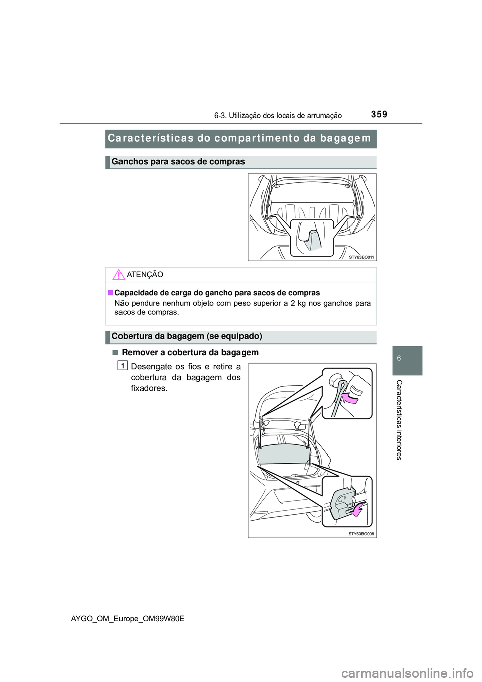 TOYOTA AYGO 2021 Manual de utilização (in Portuguese) 3596-3. Utilização dos locais de arrumação
6
Características interiores
AYGO_OM_Europe_OM99W80E
Características do compar timento da bagagem
Remover a cobertura da bagagem
Desengate os fios e TOYOTA AYGO 2021 Manual de utilização (in Portuguese) 3596-3. Utilização dos locais de arrumação
6
Características interiores
AYGO_OM_Europe_OM99W80E
Características do compar timento da bagagem
Remover a cobertura da bagagem
Desengate os fios e