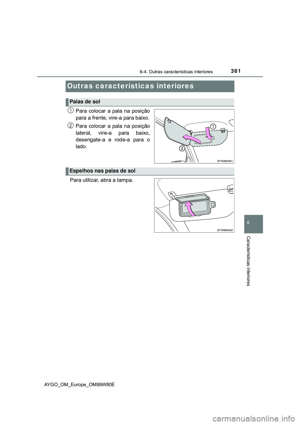 TOYOTA AYGO 2021 Manual de utilização (in Portuguese) 361
6
6-4. Outras características interiores
Características interiores
AYGO_OM_Europe_OM99W80E
Outras características interiores
Para colocar a pala na posição
para a frente, vire-a para baixo.
TOYOTA AYGO 2021 Manual de utilização (in Portuguese) 361
6
6-4. Outras características interiores
Características interiores
AYGO_OM_Europe_OM99W80E
Outras características interiores
Para colocar a pala na posição
para a frente, vire-a para baixo.
