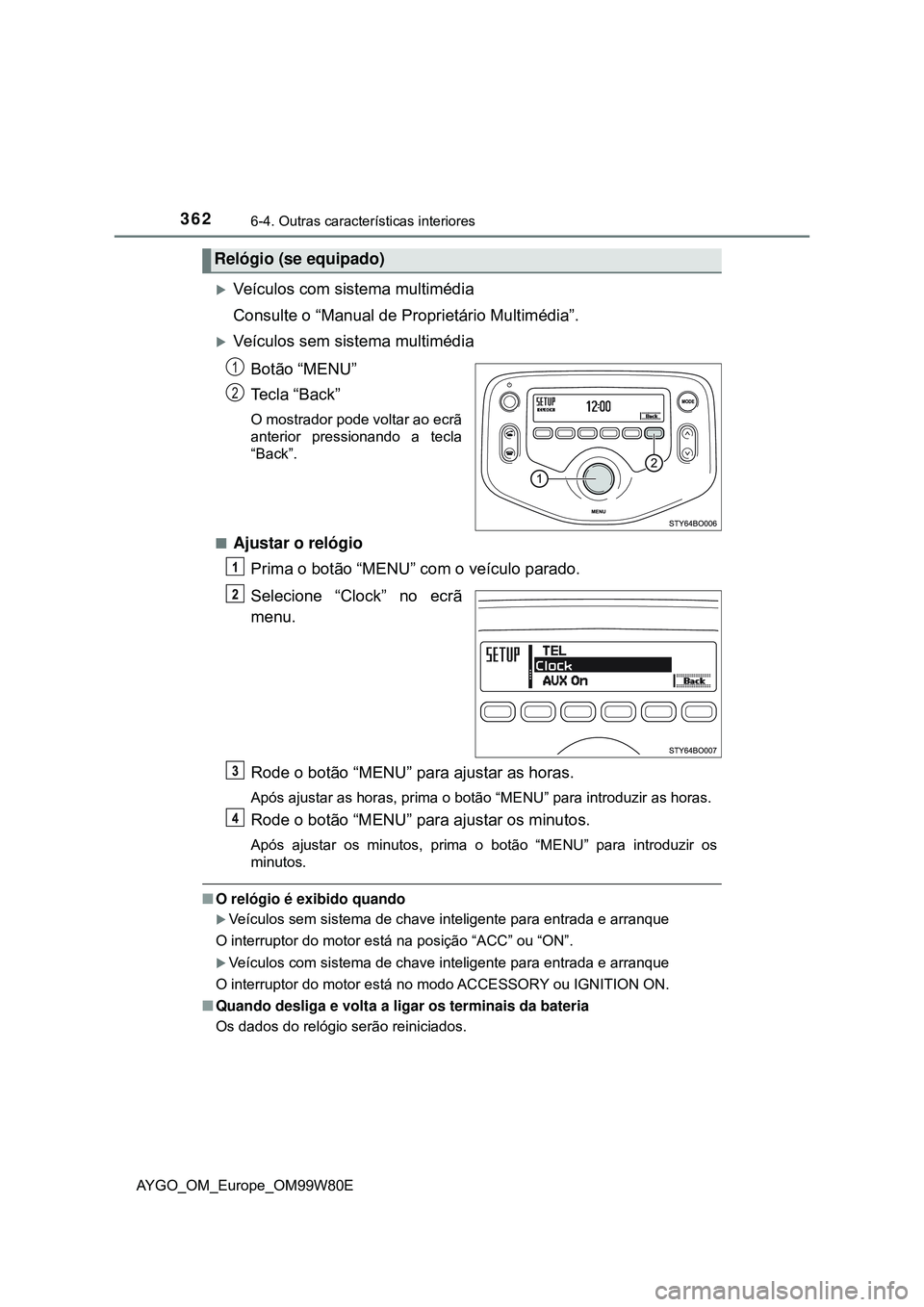 TOYOTA AYGO 2021  Manual de utilização (in Portuguese) 3626-4. Outras características interiores
AYGO_OM_Europe_OM99W80E
Veículos com sistema multimédia
Consulte o “Manual de Proprietário Multimédia”.
Veículos sem sistema multimédia
Botã