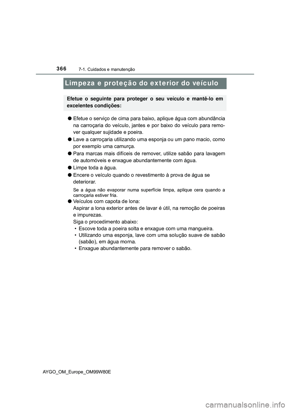 TOYOTA AYGO 2021 Manual de utilização (in Portuguese) 3667-1. Cuidados e manutenção
AYGO_OM_Europe_OM99W80E
Limpeza e proteção do exterior do veículo
Efetue o serviço de cima para baixo, aplique água com abundância
na carroçaria do veículo, TOYOTA AYGO 2021 Manual de utilização (in Portuguese) 3667-1. Cuidados e manutenção
AYGO_OM_Europe_OM99W80E
Limpeza e proteção do exterior do veículo
Efetue o serviço de cima para baixo, aplique água com abundância
na carroçaria do veículo,