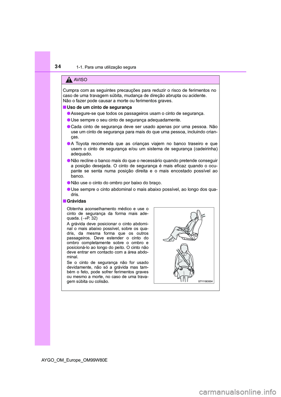 TOYOTA AYGO 2021 Manual de utilização (in Portuguese) 341-1. Para uma utilização segura
AYGO_OM_Europe_OM99W80E
AV I S O
Cumpra com as seguintes precauções para reduzir o risco de ferimentos no
caso de uma travagem súbita, mudança de direção abru TOYOTA AYGO 2021 Manual de utilização (in Portuguese) 341-1. Para uma utilização segura
AYGO_OM_Europe_OM99W80E
AV I S O
Cumpra com as seguintes precauções para reduzir o risco de ferimentos no
caso de uma travagem súbita, mudança de direção abru