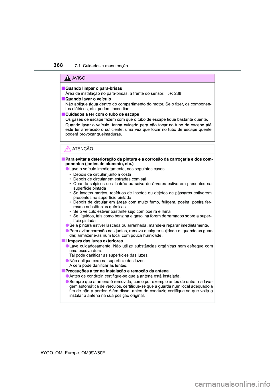 TOYOTA AYGO 2021 Manual de utilização (in Portuguese) 3687-1. Cuidados e manutenção
AYGO_OM_Europe_OM99W80E
AV I S O
Quando limpar o para-brisas
Área de instalação no para-brisas, à frente do sensor: P. 238
Quando lavar o veículo
Não apl TOYOTA AYGO 2021 Manual de utilização (in Portuguese) 3687-1. Cuidados e manutenção
AYGO_OM_Europe_OM99W80E
AV I S O
Quando limpar o para-brisas
Área de instalação no para-brisas, à frente do sensor: P. 238
Quando lavar o veículo
Não apl