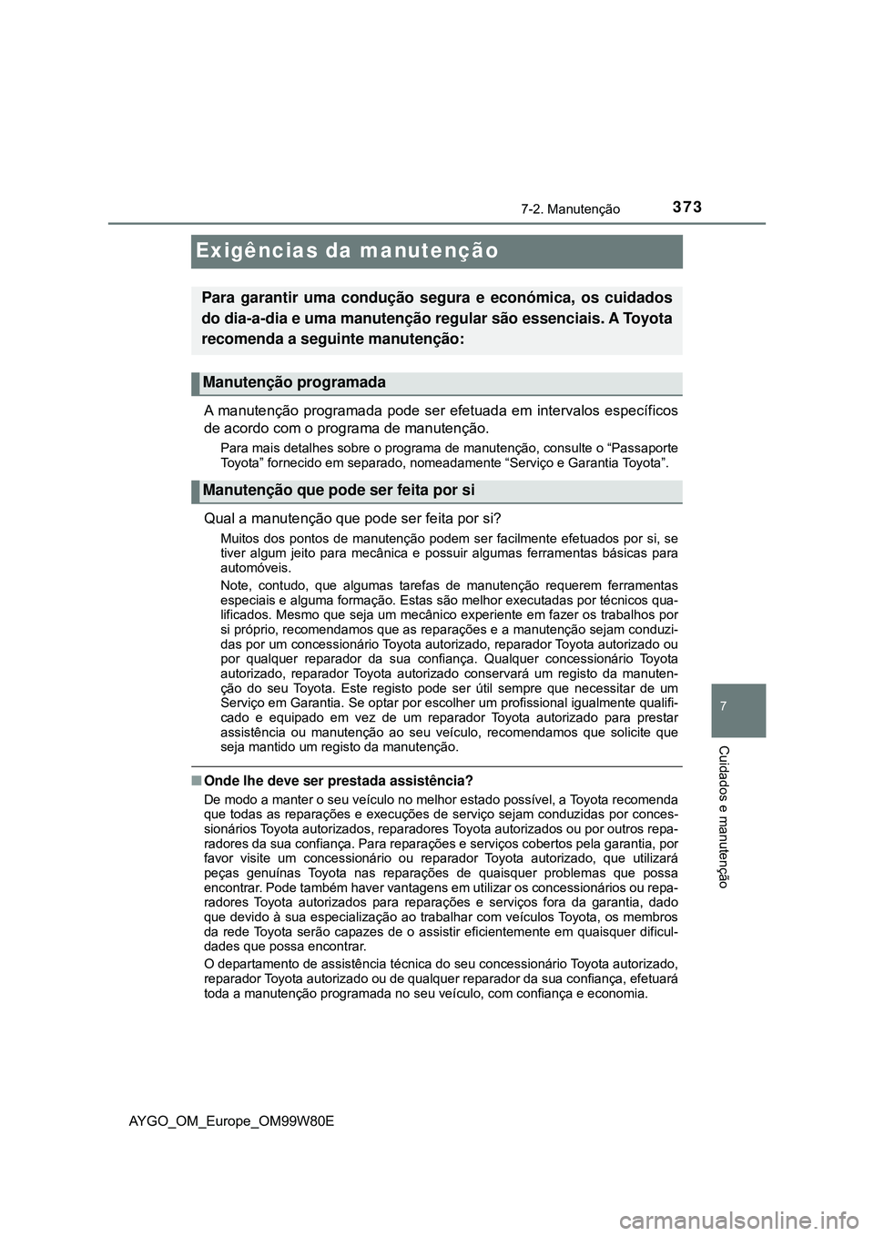 TOYOTA AYGO 2021 Manual de utilização (in Portuguese) 3737-2. Manutenção
7
Cuidados e manutenção
AYGO_OM_Europe_OM99W80E
Exigências da manutenção
A manutenção programada pode ser efetuada em intervalos específicos
de acordo com o programa de ma TOYOTA AYGO 2021 Manual de utilização (in Portuguese) 3737-2. Manutenção
7
Cuidados e manutenção
AYGO_OM_Europe_OM99W80E
Exigências da manutenção
A manutenção programada pode ser efetuada em intervalos específicos
de acordo com o programa de ma