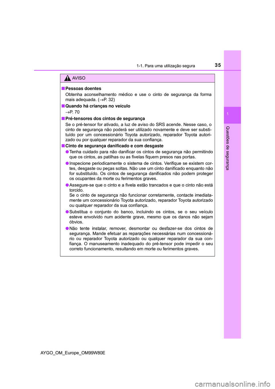 TOYOTA AYGO 2021 Manual de utilização (in Portuguese) 351-1. Para uma utilização segura
1
Questões de segurança
AYGO_OM_Europe_OM99W80E
AV I S O
Pessoas doentes
Obtenha aconselhamento médico e use o cinto de segurança da forma
mais adequada. ( TOYOTA AYGO 2021 Manual de utilização (in Portuguese) 351-1. Para uma utilização segura
1
Questões de segurança
AYGO_OM_Europe_OM99W80E
AV I S O
Pessoas doentes
Obtenha aconselhamento médico e use o cinto de segurança da forma
mais adequada. (