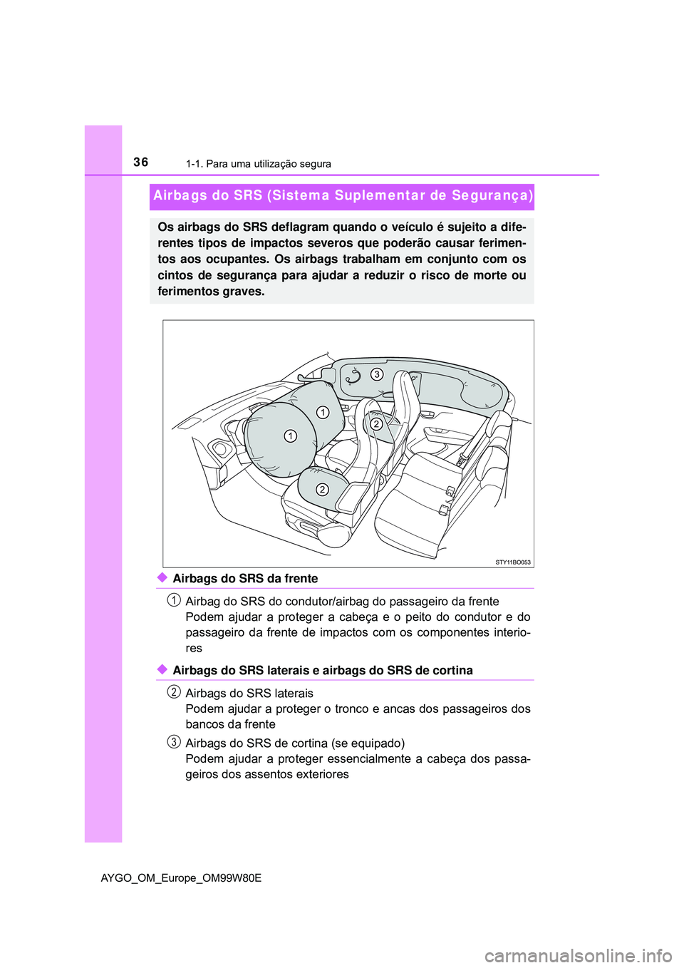 TOYOTA AYGO 2021 Manual de utilização (in Portuguese) 361-1. Para uma utilização segura
AYGO_OM_Europe_OM99W80E
Airbags do SRS (Sistema Suplementar de Segurança)
Airbags do SRS da frente
Airbag do SRS do condutor/airbag do passageiro da frente
Pode TOYOTA AYGO 2021 Manual de utilização (in Portuguese) 361-1. Para uma utilização segura
AYGO_OM_Europe_OM99W80E
Airbags do SRS (Sistema Suplementar de Segurança)
Airbags do SRS da frente
Airbag do SRS do condutor/airbag do passageiro da frente
Pode