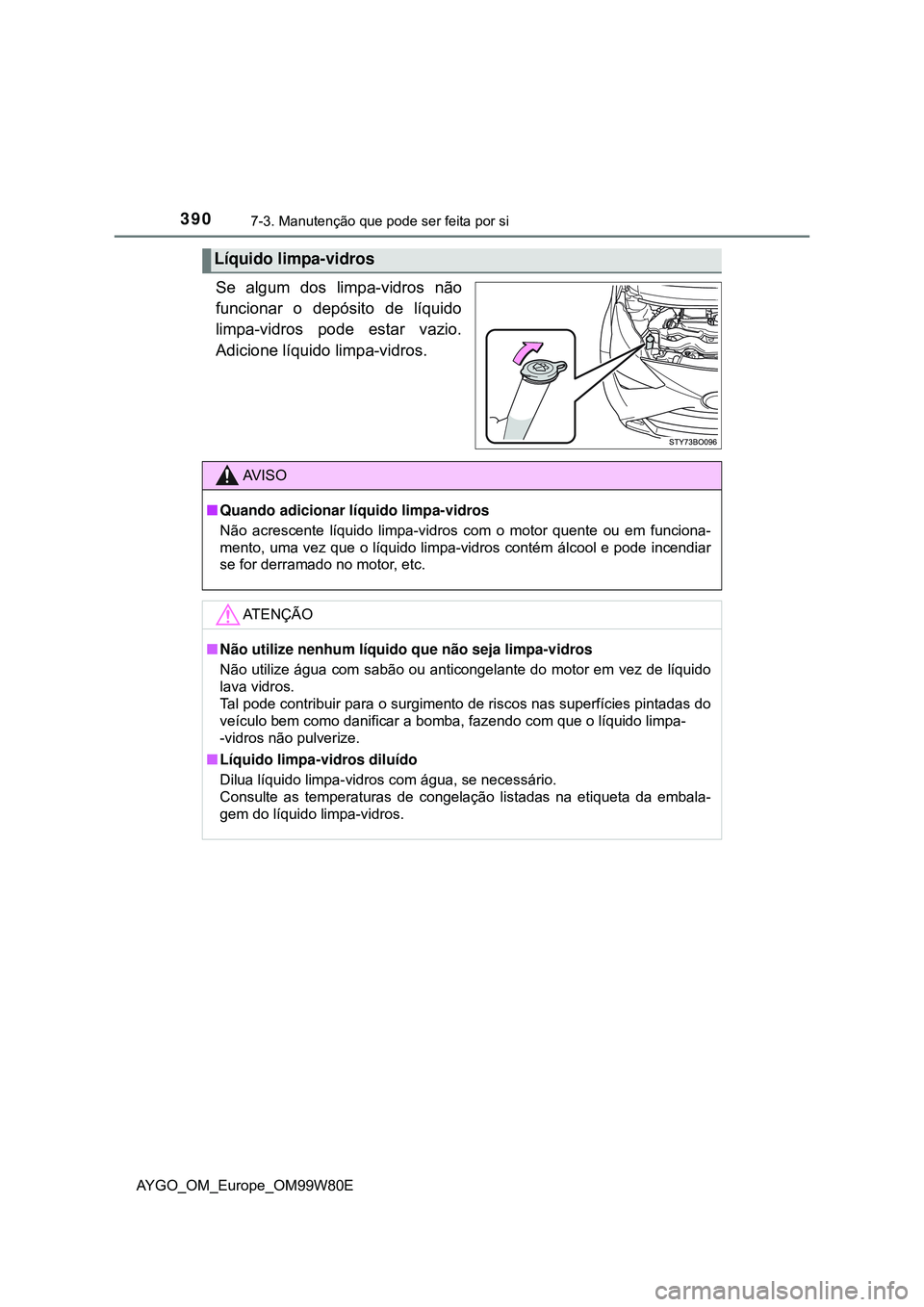 TOYOTA AYGO 2021 Manual de utilização (in Portuguese) 3907-3. Manutenção que pode ser feita por si
AYGO_OM_Europe_OM99W80E
Se algum dos limpa-vidros não
funcionar o depósito de líquido
limpa-vidros pode estar vazio.
Adicione líquido limpa-vidros.
L TOYOTA AYGO 2021 Manual de utilização (in Portuguese) 3907-3. Manutenção que pode ser feita por si
AYGO_OM_Europe_OM99W80E
Se algum dos limpa-vidros não
funcionar o depósito de líquido
limpa-vidros pode estar vazio.
Adicione líquido limpa-vidros.
L