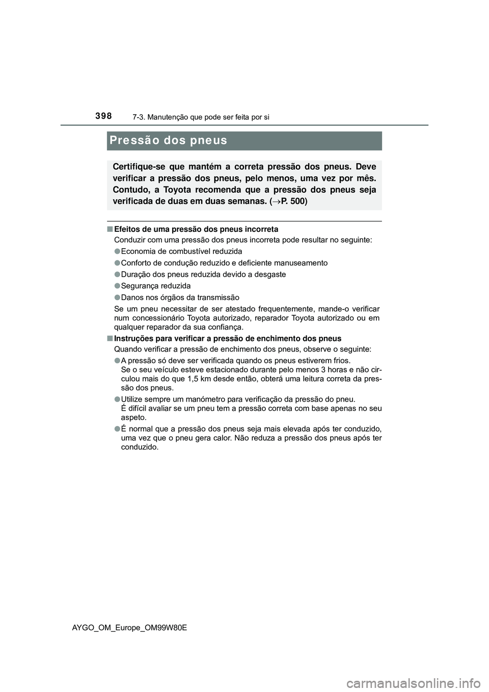 TOYOTA AYGO 2021 Manual de utilização (in Portuguese) 3987-3. Manutenção que pode ser feita por si
AYGO_OM_Europe_OM99W80E
Pressão dos pneus
Efeitos de uma pressão dos pneus incorreta
Conduzir com uma pressão dos pneus incorreta pode resultar no TOYOTA AYGO 2021 Manual de utilização (in Portuguese) 3987-3. Manutenção que pode ser feita por si
AYGO_OM_Europe_OM99W80E
Pressão dos pneus
Efeitos de uma pressão dos pneus incorreta
Conduzir com uma pressão dos pneus incorreta pode resultar no