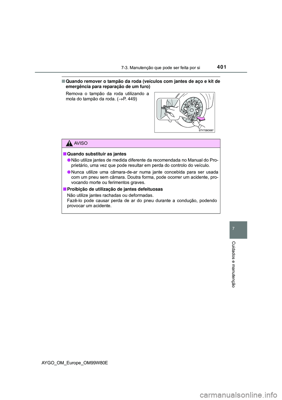 TOYOTA AYGO 2021 Manual de utilização (in Portuguese) 4017-3. Manutenção que pode ser feita por si
7
Cuidados e manutenção
AYGO_OM_Europe_OM99W80E
Quando remover o tampão da roda (veículos com jantes de aço e kit de
emergência para reparação TOYOTA AYGO 2021 Manual de utilização (in Portuguese) 4017-3. Manutenção que pode ser feita por si
7
Cuidados e manutenção
AYGO_OM_Europe_OM99W80E
Quando remover o tampão da roda (veículos com jantes de aço e kit de
emergência para reparação