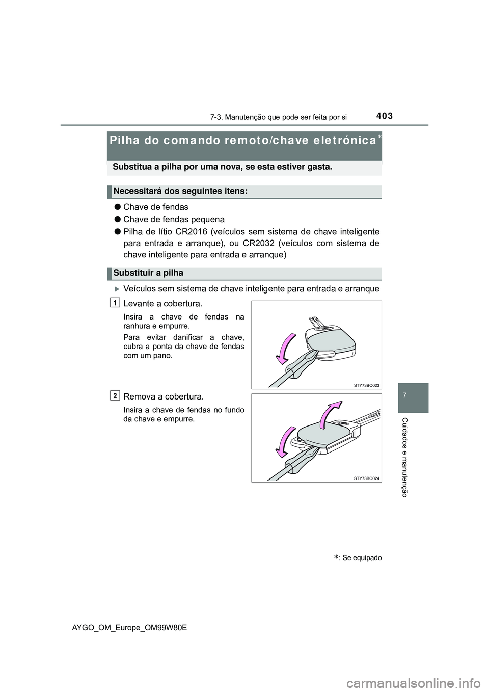 TOYOTA AYGO 2021 Manual de utilização (in Portuguese) 4037-3. Manutenção que pode ser feita por si
7
Cuidados e manutenção
AYGO_OM_Europe_OM99W80E
Pilha do comando remoto/chave eletrónica
Chave de fendas
Chave de fendas pequena
Pilha de TOYOTA AYGO 2021 Manual de utilização (in Portuguese) 4037-3. Manutenção que pode ser feita por si
7
Cuidados e manutenção
AYGO_OM_Europe_OM99W80E
Pilha do comando remoto/chave eletrónica
Chave de fendas
Chave de fendas pequena
Pilha de