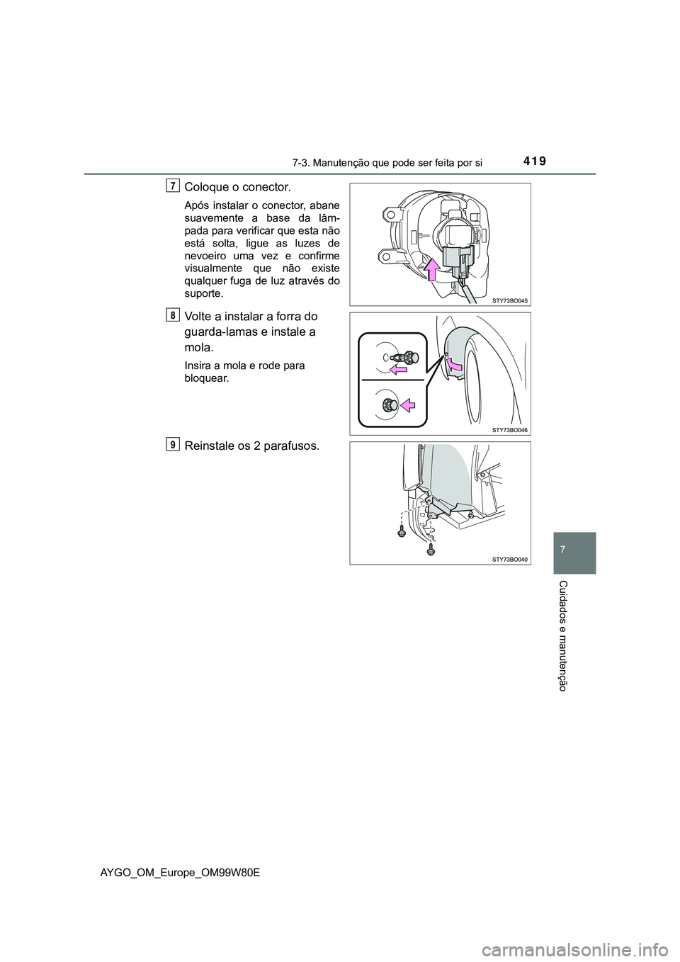 TOYOTA AYGO 2021  Manual de utilização (in Portuguese) 4197-3. Manutenção que pode ser feita por si
7
Cuidados e manutenção
AYGO_OM_Europe_OM99W80E
Coloque o conector.
Após instalar o conector, abane
suavemente a base da lâm-
pada para verificar que