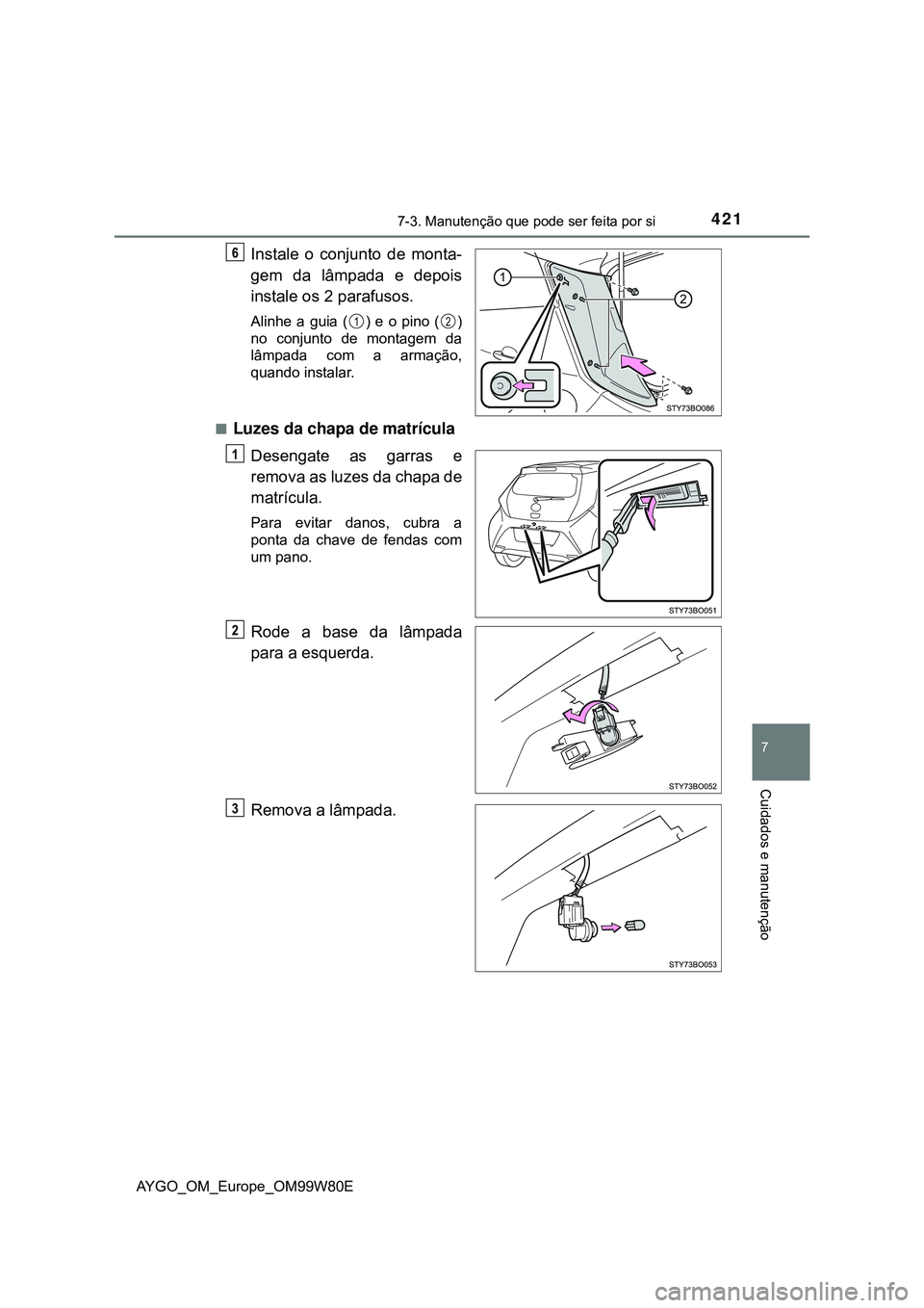 TOYOTA AYGO 2021  Manual de utilização (in Portuguese) 4217-3. Manutenção que pode ser feita por si
7
Cuidados e manutenção
AYGO_OM_Europe_OM99W80E
Instale o conjunto de monta-
gem da lâmpada e depois
instale os 2 parafusos.
Alinhe a guia ( ) e o pin