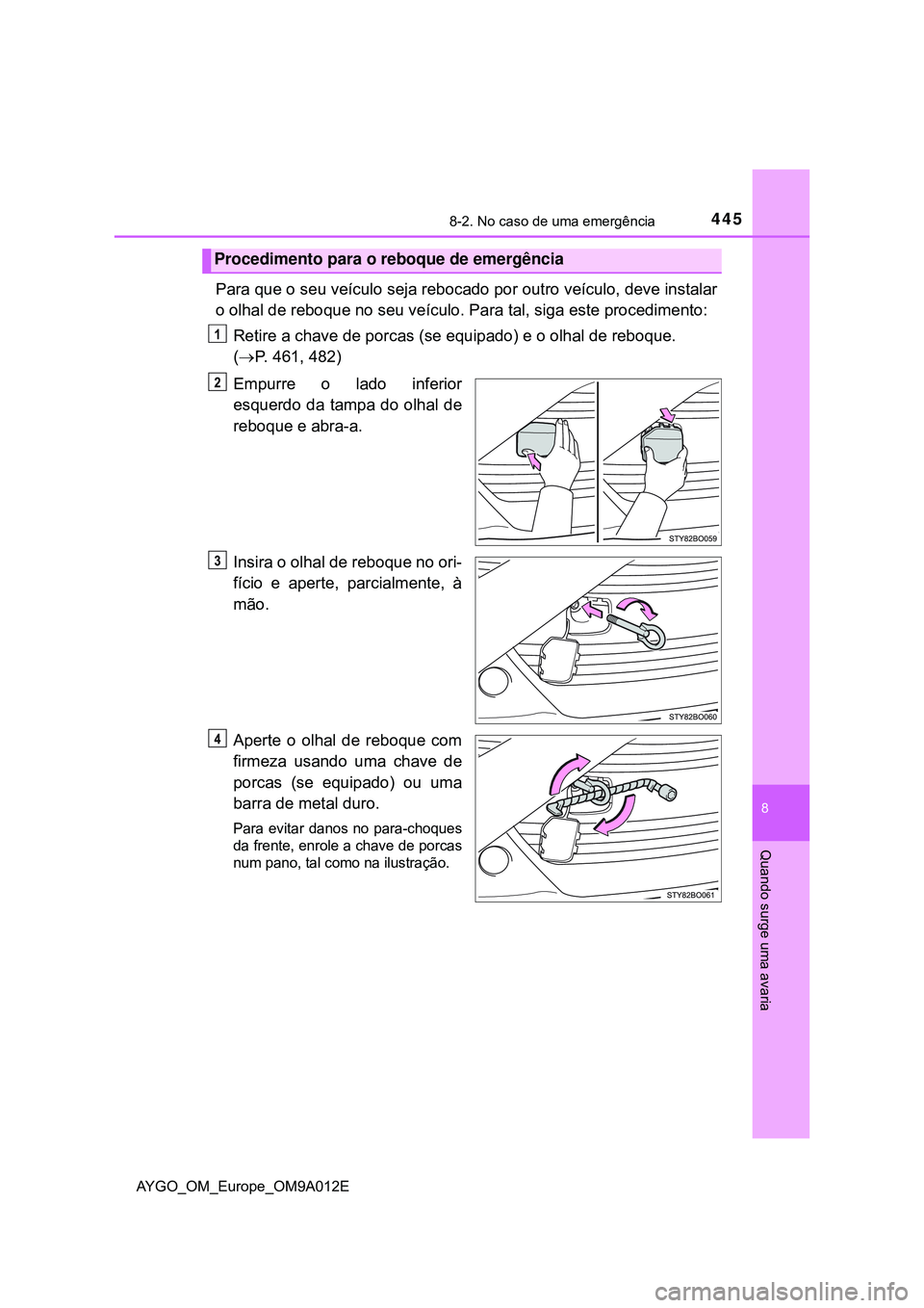 TOYOTA AYGO 2021 Manual de utilização (in Portuguese) 4458-2. No caso de uma emergência
8
Quando surge uma avaria
AYGO_OM_Europe_OM9A012E
Para que o seu veículo seja rebocado por outro veículo, deve instalar
o olhal de reboque no seu veículo. Para ta TOYOTA AYGO 2021 Manual de utilização (in Portuguese) 4458-2. No caso de uma emergência
8
Quando surge uma avaria
AYGO_OM_Europe_OM9A012E
Para que o seu veículo seja rebocado por outro veículo, deve instalar
o olhal de reboque no seu veículo. Para ta