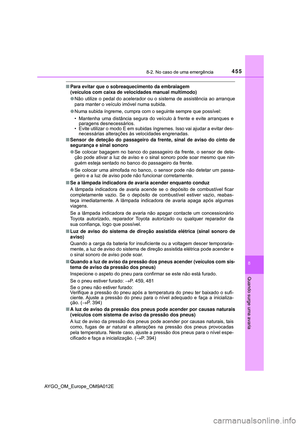 TOYOTA AYGO 2021 Manual de utilização (in Portuguese) 4558-2. No caso de uma emergência
8
Quando surge uma avaria
AYGO_OM_Europe_OM9A012E
Para evitar que o sobreaquecimento da embraiagem
(veículos com caixa de velocidades manual multimodo)
Não TOYOTA AYGO 2021 Manual de utilização (in Portuguese) 4558-2. No caso de uma emergência
8
Quando surge uma avaria
AYGO_OM_Europe_OM9A012E
Para evitar que o sobreaquecimento da embraiagem
(veículos com caixa de velocidades manual multimodo)
Não