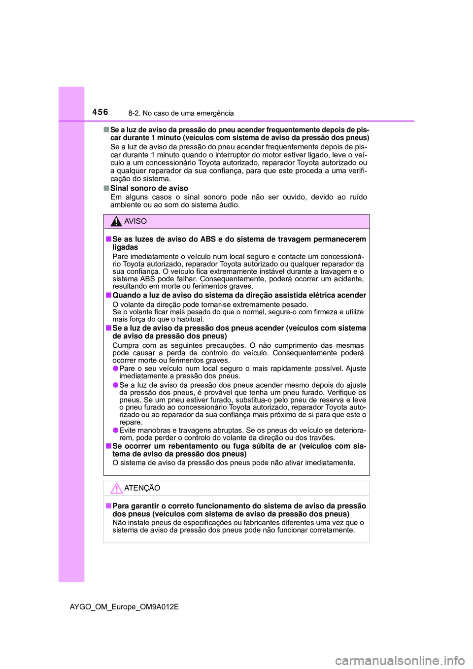 TOYOTA AYGO 2021 Manual de utilização (in Portuguese) 4568-2. No caso de uma emergência
AYGO_OM_Europe_OM9A012E
Se a luz de aviso da pressão do pneu acender frequentemente depois de pis-
car durante 1 minuto (veículos com sistema de aviso da press TOYOTA AYGO 2021 Manual de utilização (in Portuguese) 4568-2. No caso de uma emergência
AYGO_OM_Europe_OM9A012E
Se a luz de aviso da pressão do pneu acender frequentemente depois de pis-
car durante 1 minuto (veículos com sistema de aviso da press