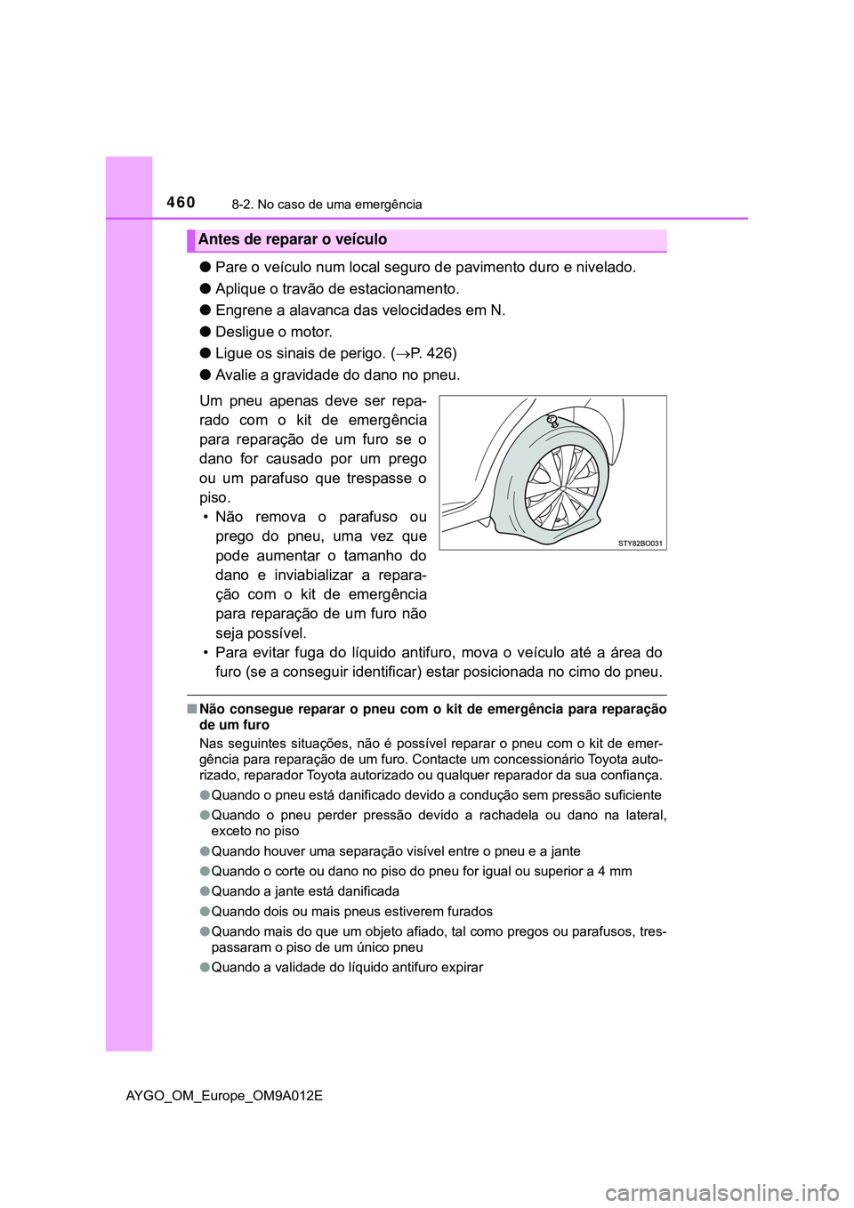 TOYOTA AYGO 2021 Manual de utilização (in Portuguese) 4608-2. No caso de uma emergência
AYGO_OM_Europe_OM9A012E
Pare o veículo num local seguro de pavimento duro e nivelado.
Aplique o travão de estacionamento.
Engrene a alavanca das velocidad TOYOTA AYGO 2021 Manual de utilização (in Portuguese) 4608-2. No caso de uma emergência
AYGO_OM_Europe_OM9A012E
Pare o veículo num local seguro de pavimento duro e nivelado.
Aplique o travão de estacionamento.
Engrene a alavanca das velocidad