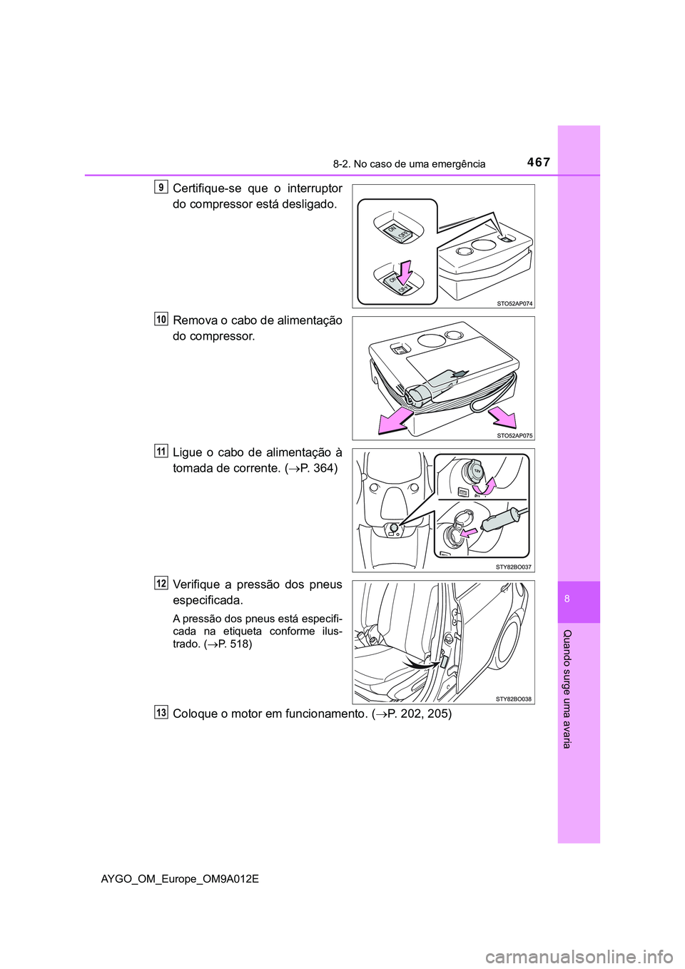 TOYOTA AYGO 2021  Manual de utilização (in Portuguese) 4678-2. No caso de uma emergência
8
Quando surge uma avaria
AYGO_OM_Europe_OM9A012E
Certifique-se que o interruptor
do compressor está desligado.
Remova o cabo de alimentação
do compressor.
Ligue 