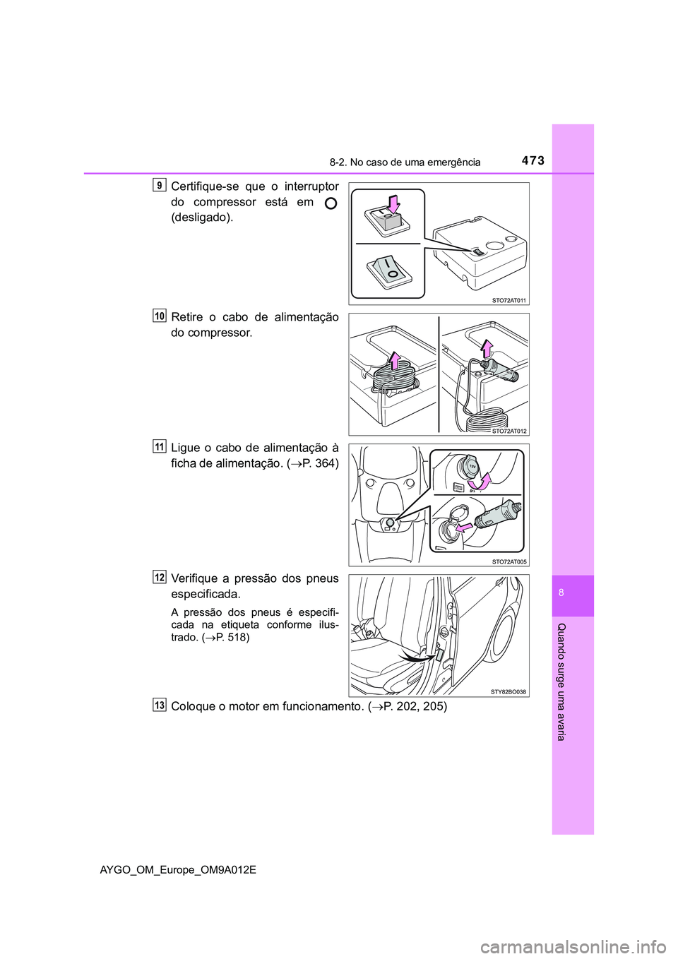 TOYOTA AYGO 2021 Manual de utilização (in Portuguese) 4738-2. No caso de uma emergência
8
Quando surge uma avaria
AYGO_OM_Europe_OM9A012E
Certifique-se que o interruptor
do compressor está em
(desligado).
Retire o cabo de alimentação
do compressor.
TOYOTA AYGO 2021 Manual de utilização (in Portuguese) 4738-2. No caso de uma emergência
8
Quando surge uma avaria
AYGO_OM_Europe_OM9A012E
Certifique-se que o interruptor
do compressor está em
(desligado).
Retire o cabo de alimentação
do compressor.