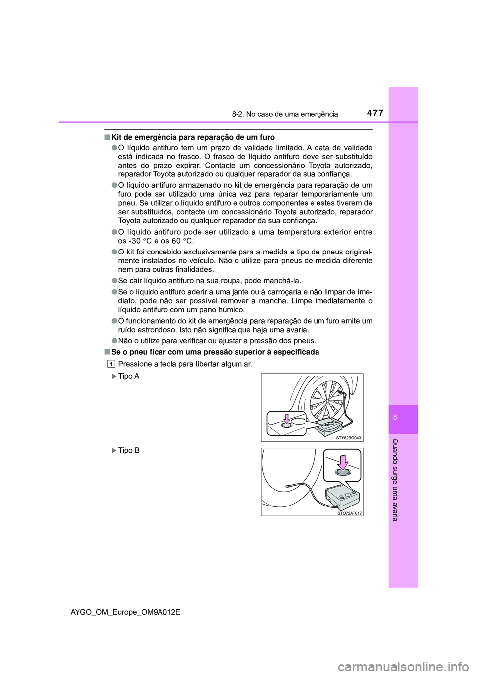 TOYOTA AYGO 2021 Manual de utilização (in Portuguese) 4778-2. No caso de uma emergência
8
Quando surge uma avaria
AYGO_OM_Europe_OM9A012E
Kit de emergência para reparação de um furo
O líquido antifuro tem um prazo de validade limitado. A data TOYOTA AYGO 2021 Manual de utilização (in Portuguese) 4778-2. No caso de uma emergência
8
Quando surge uma avaria
AYGO_OM_Europe_OM9A012E
Kit de emergência para reparação de um furo
O líquido antifuro tem um prazo de validade limitado. A data