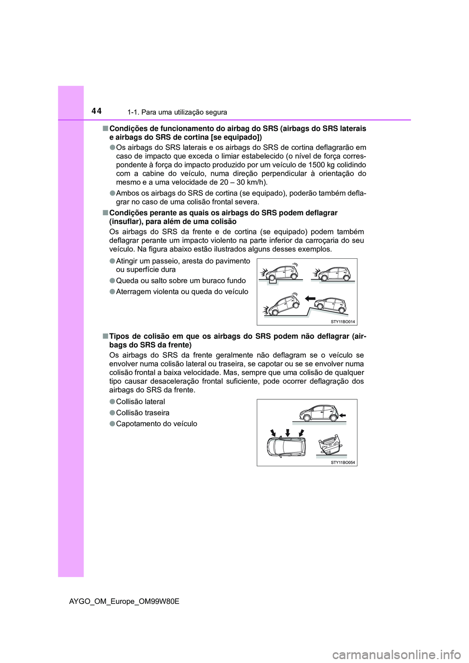 TOYOTA AYGO 2021  Manual de utilização (in Portuguese) 441-1. Para uma utilização segura
AYGO_OM_Europe_OM99W80ECondições de funcionamento do airbag do SRS (airbags do SRS laterais
e airbags do SRS de cortina [se equipado])
Os airbags do SRS lat