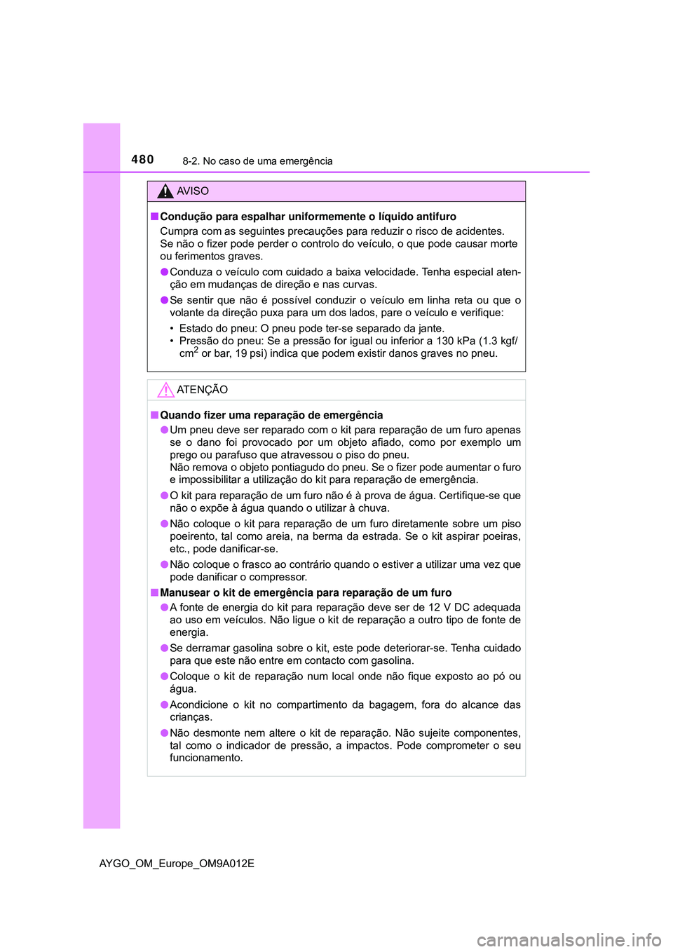 TOYOTA AYGO 2021 Manual de utilização (in Portuguese) 4808-2. No caso de uma emergência
AYGO_OM_Europe_OM9A012E
AV I S O
Condução para espalhar uniformemente o líquido antifuro
Cumpra com as seguintes precauções para reduzir o risco de acidentes TOYOTA AYGO 2021 Manual de utilização (in Portuguese) 4808-2. No caso de uma emergência
AYGO_OM_Europe_OM9A012E
AV I S O
Condução para espalhar uniformemente o líquido antifuro
Cumpra com as seguintes precauções para reduzir o risco de acidentes