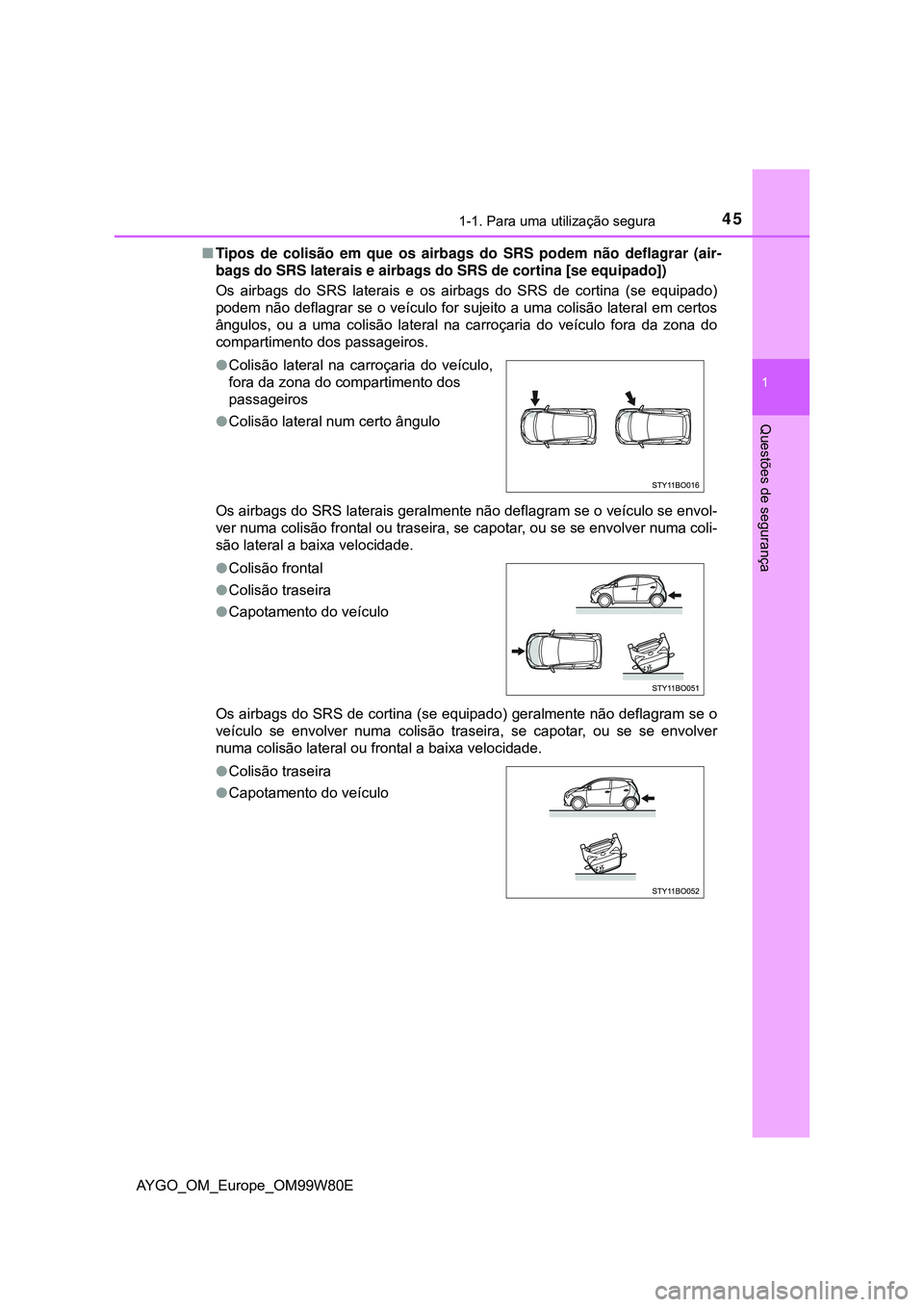 TOYOTA AYGO 2021 Manual de utilização (in Portuguese) 451-1. Para uma utilização segura
1
Questões de segurança
AYGO_OM_Europe_OM99W80ETipos de colisão em que os airbags do SRS podem não deflagrar (air-
bags do SRS laterais e airbags do SRS de c TOYOTA AYGO 2021 Manual de utilização (in Portuguese) 451-1. Para uma utilização segura
1
Questões de segurança
AYGO_OM_Europe_OM99W80ETipos de colisão em que os airbags do SRS podem não deflagrar (air-
bags do SRS laterais e airbags do SRS de c