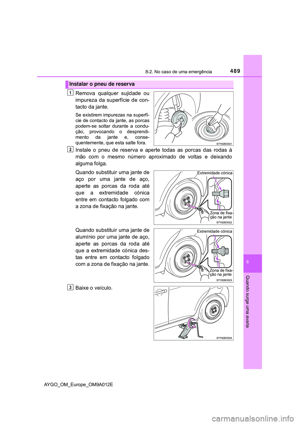 TOYOTA AYGO 2021 Manual de utilização (in Portuguese) 4898-2. No caso de uma emergência
8
Quando surge uma avaria
AYGO_OM_Europe_OM9A012E
Remova qualquer sujidade ou
impureza da superfície de con-
tacto da jante.
Se existirem impurezas na superfí-
cie TOYOTA AYGO 2021 Manual de utilização (in Portuguese) 4898-2. No caso de uma emergência
8
Quando surge uma avaria
AYGO_OM_Europe_OM9A012E
Remova qualquer sujidade ou
impureza da superfície de con-
tacto da jante.
Se existirem impurezas na superfí-
cie