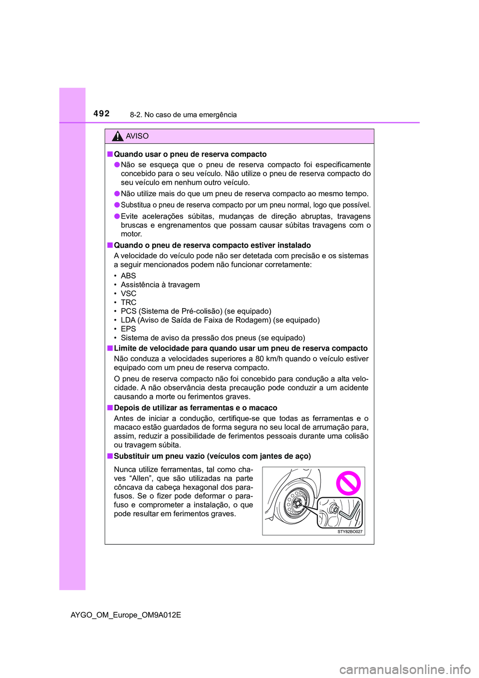 TOYOTA AYGO 2021 Manual de utilização (in Portuguese) 4928-2. No caso de uma emergência
AYGO_OM_Europe_OM9A012E
AV I S O
Quando usar o pneu de reserva compacto
Não se esqueça que o pneu de reserva compacto foi especificamente
concebido para o se TOYOTA AYGO 2021 Manual de utilização (in Portuguese) 4928-2. No caso de uma emergência
AYGO_OM_Europe_OM9A012E
AV I S O
Quando usar o pneu de reserva compacto
Não se esqueça que o pneu de reserva compacto foi especificamente
concebido para o se