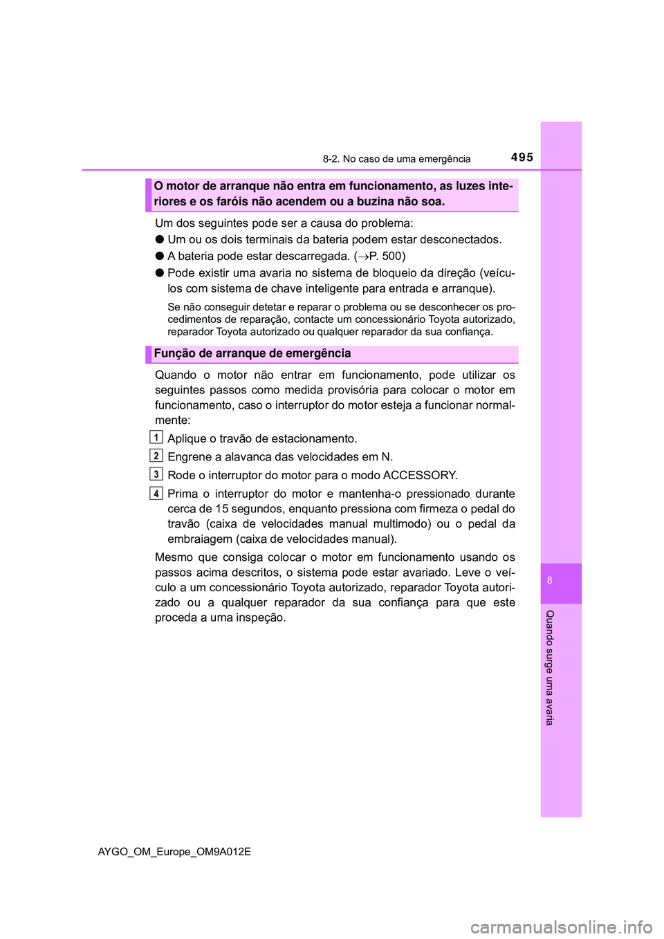 TOYOTA AYGO 2021 Manual de utilização (in Portuguese) 4958-2. No caso de uma emergência
8
Quando surge uma avaria
AYGO_OM_Europe_OM9A012E
Um dos seguintes pode ser a causa do problema:
Um ou os dois terminais da bateria podem estar desconectados.
TOYOTA AYGO 2021 Manual de utilização (in Portuguese) 4958-2. No caso de uma emergência
8
Quando surge uma avaria
AYGO_OM_Europe_OM9A012E
Um dos seguintes pode ser a causa do problema:
Um ou os dois terminais da bateria podem estar desconectados.
