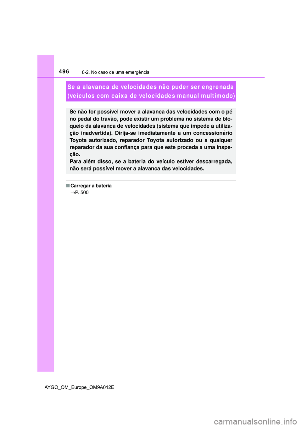 TOYOTA AYGO 2021 Manual de utilização (in Portuguese) 4968-2. No caso de uma emergência
AYGO_OM_Europe_OM9A012E
Se a alavanca de velocidades não puder ser engrenada
(veículos com caixa de velocidades manual multimodo)
Carregar a bateria
P. 500
TOYOTA AYGO 2021 Manual de utilização (in Portuguese) 4968-2. No caso de uma emergência
AYGO_OM_Europe_OM9A012E
Se a alavanca de velocidades não puder ser engrenada
(veículos com caixa de velocidades manual multimodo)
Carregar a bateria
P. 500