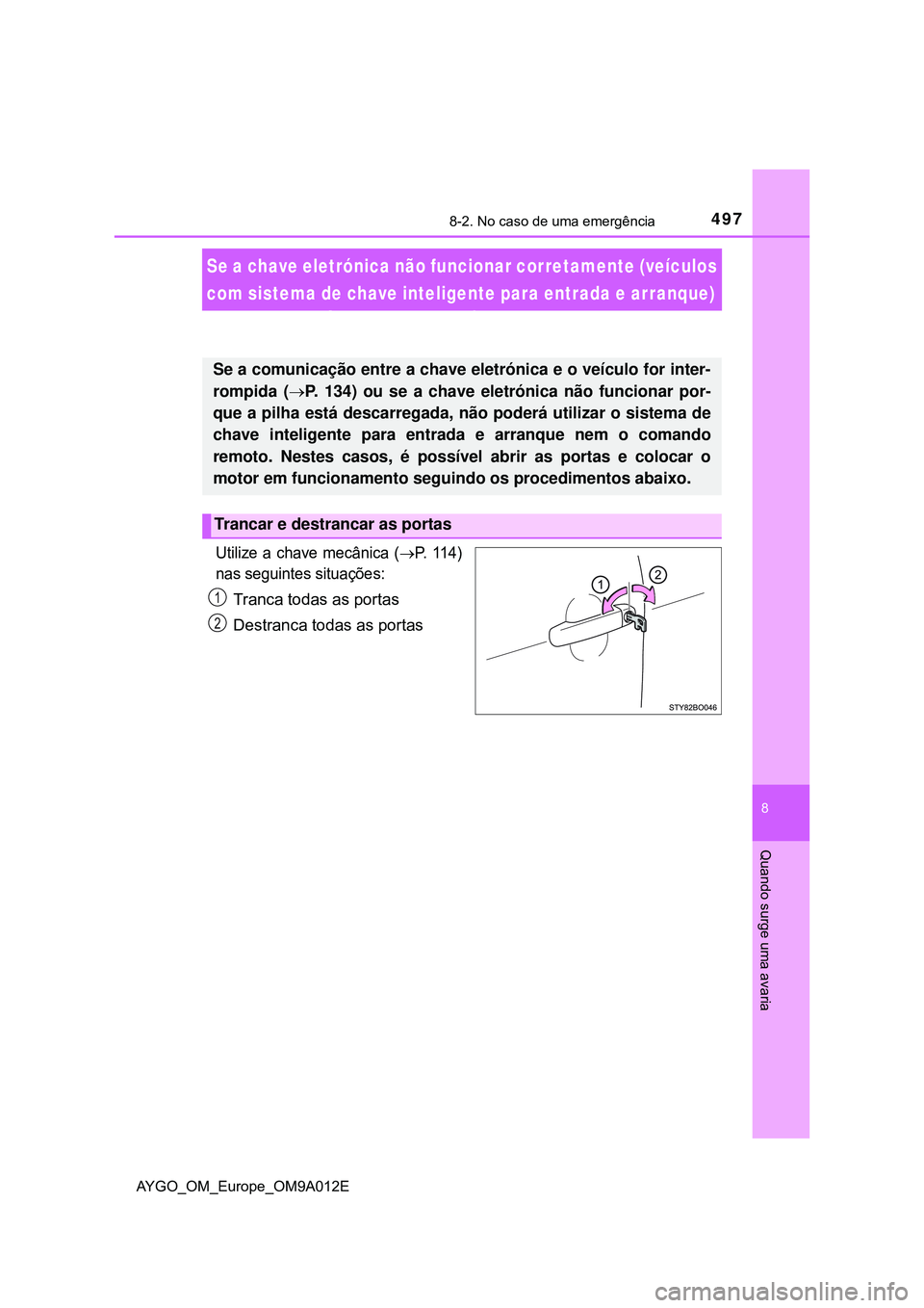 TOYOTA AYGO 2021 Manual de utilização (in Portuguese) 4978-2. No caso de uma emergência
8
Quando surge uma avaria
AYGO_OM_Europe_OM9A012E
Se a chave eletrónica não funcionar corretamente (veículos
com sistema de chave inteligente para entrada e arra TOYOTA AYGO 2021 Manual de utilização (in Portuguese) 4978-2. No caso de uma emergência
8
Quando surge uma avaria
AYGO_OM_Europe_OM9A012E
Se a chave eletrónica não funcionar corretamente (veículos
com sistema de chave inteligente para entrada e arra