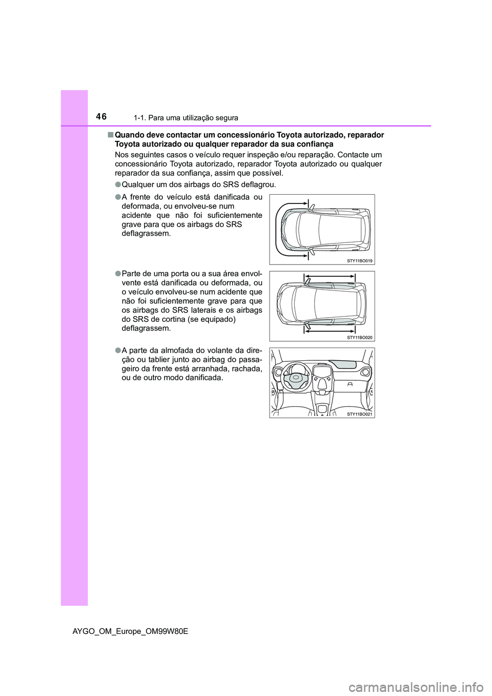 TOYOTA AYGO 2021 Manual de utilização (in Portuguese) 461-1. Para uma utilização segura
AYGO_OM_Europe_OM99W80EQuando deve contactar um concessionário Toyota autorizado, reparador
Toyota autorizado ou qualquer reparador da sua confiança
Nos seguin TOYOTA AYGO 2021 Manual de utilização (in Portuguese) 461-1. Para uma utilização segura
AYGO_OM_Europe_OM99W80EQuando deve contactar um concessionário Toyota autorizado, reparador
Toyota autorizado ou qualquer reparador da sua confiança
Nos seguin