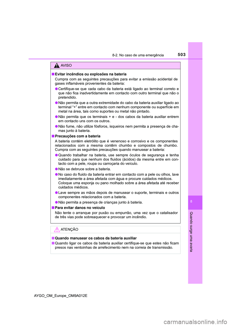 TOYOTA AYGO 2021 Manual de utilização (in Portuguese) 5038-2. No caso de uma emergência
8
Quando surge uma avaria
AYGO_OM_Europe_OM9A012E
AV I S O
Evitar incêndios ou explosões na bateria
Cumpra com as seguintes precauções para evitar a emissão TOYOTA AYGO 2021 Manual de utilização (in Portuguese) 5038-2. No caso de uma emergência
8
Quando surge uma avaria
AYGO_OM_Europe_OM9A012E
AV I S O
Evitar incêndios ou explosões na bateria
Cumpra com as seguintes precauções para evitar a emissão