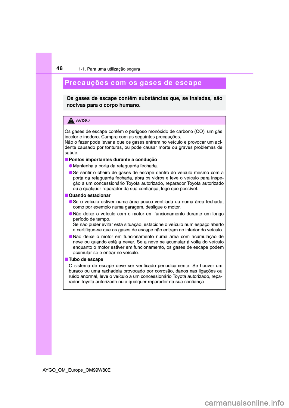 TOYOTA AYGO 2021 Manual de utilização (in Portuguese) 481-1. Para uma utilização segura
AYGO_OM_Europe_OM99W80E
Precauções com os gases de escape
Os gases de escape contêm substâncias que, se inaladas, são
nocivas para o corpo humano.
AV I S O
Os TOYOTA AYGO 2021 Manual de utilização (in Portuguese) 481-1. Para uma utilização segura
AYGO_OM_Europe_OM99W80E
Precauções com os gases de escape
Os gases de escape contêm substâncias que, se inaladas, são
nocivas para o corpo humano.
AV I S O
Os