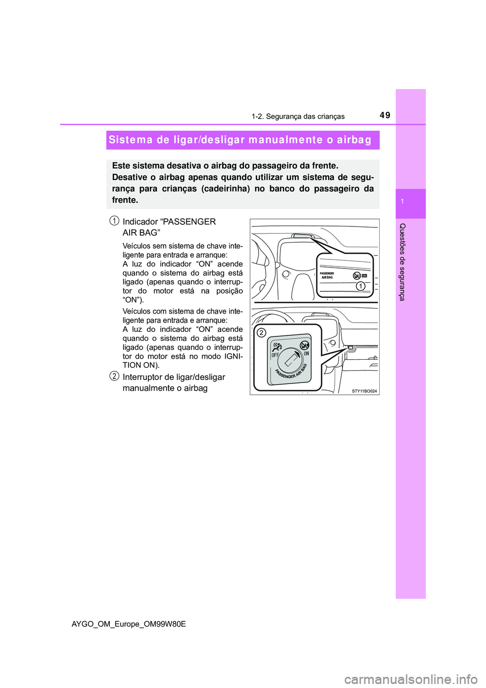 TOYOTA AYGO 2021 Manual de utilização (in Portuguese) 491-2. Segurança das crianças
1
Questões de segurança
AYGO_OM_Europe_OM99W80E
Sistema de ligar/desligar manualmente o airbag
Indicador “PASSENGER
AIR BAG”
Veículos sem sistema de chave inte- TOYOTA AYGO 2021 Manual de utilização (in Portuguese) 491-2. Segurança das crianças
1
Questões de segurança
AYGO_OM_Europe_OM99W80E
Sistema de ligar/desligar manualmente o airbag
Indicador “PASSENGER
AIR BAG”
Veículos sem sistema de chave inte-
