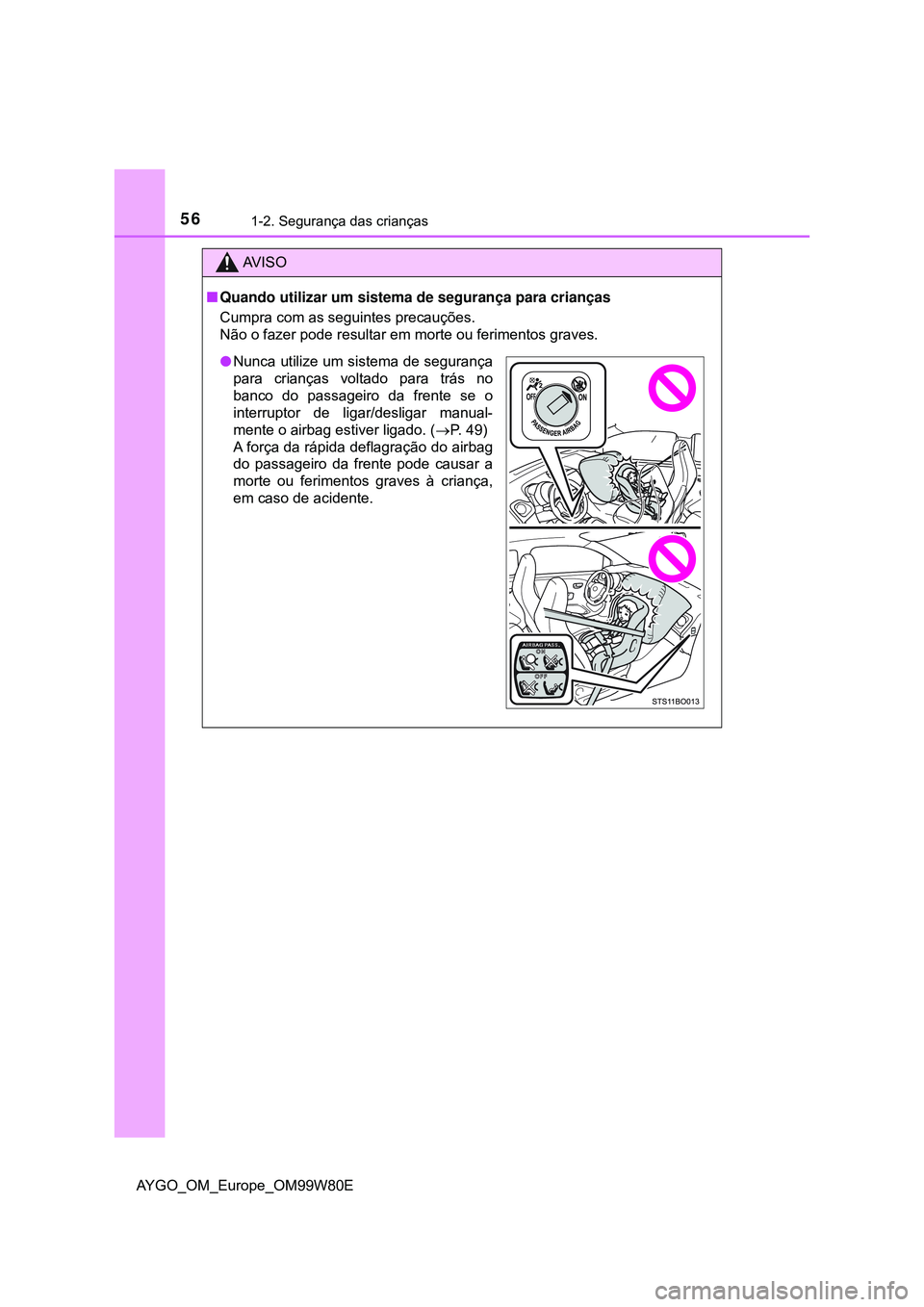 TOYOTA AYGO 2021 Manual de utilização (in Portuguese) 561-2. Segurança das crianças
AYGO_OM_Europe_OM99W80E
AV I S O
Quando utilizar um sistema de segurança para crianças
Cumpra com as seguintes precauções.
Não o fazer pode resultar em morte ou TOYOTA AYGO 2021 Manual de utilização (in Portuguese) 561-2. Segurança das crianças
AYGO_OM_Europe_OM99W80E
AV I S O
Quando utilizar um sistema de segurança para crianças
Cumpra com as seguintes precauções.
Não o fazer pode resultar em morte ou
